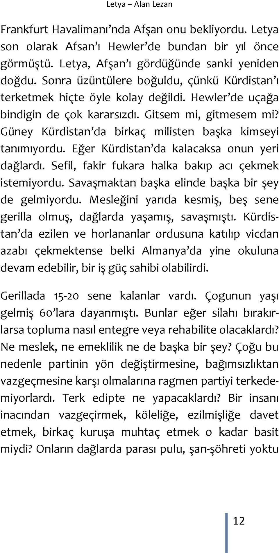 Güney Kürdistan da birkaç milisten başka kimseyi tanımıyordu. Eğer Kürdistan da kalacaksa onun yeri dağlardı. Sefil, fakir fukara halka bakıp acı çekmek istemiyordu.