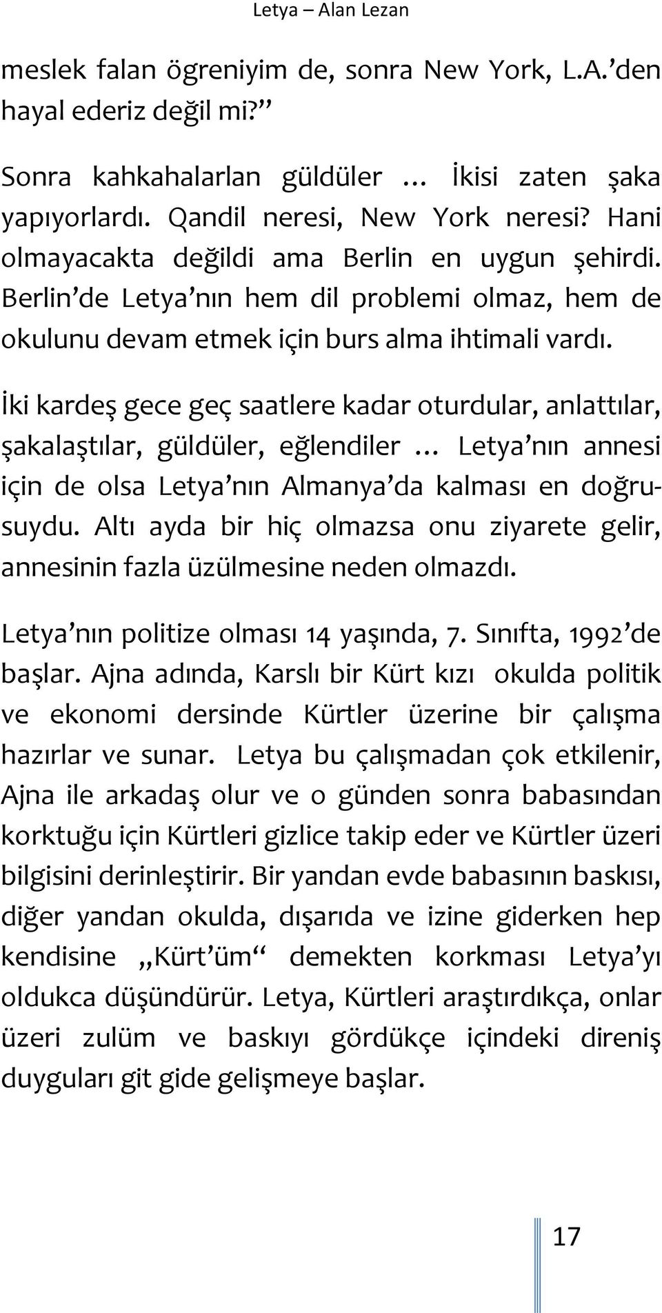 İki kardeş gece geç saatlere kadar oturdular, anlattılar, şakalaştılar, güldüler, eğlendiler Letya nın annesi için de olsa Letya nın Almanya da kalması en doğrusuydu.