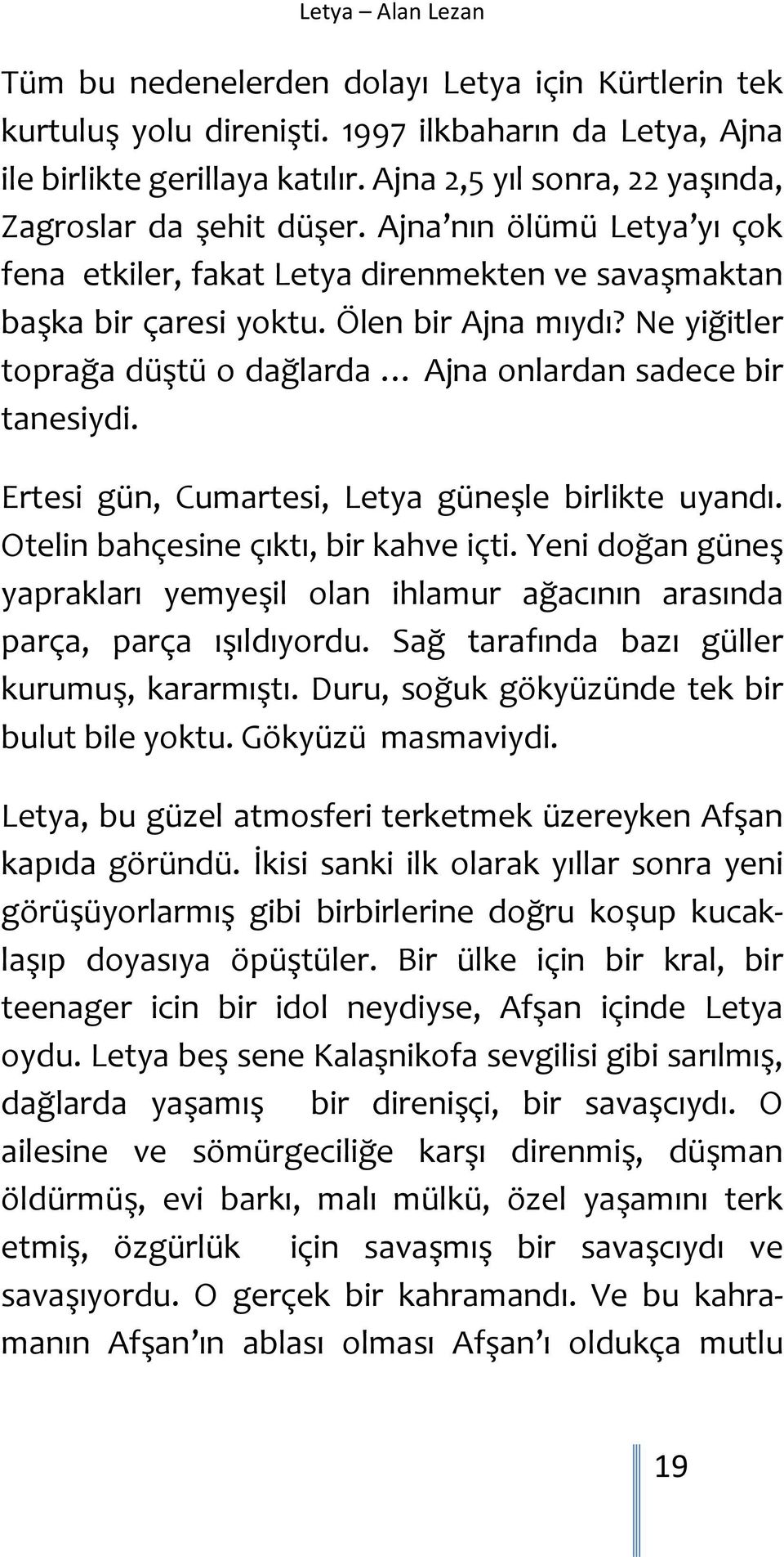 Ertesi gün, Cumartesi, Letya güneşle birlikte uyandı. Otelin bahçesine çıktı, bir kahve içti. Yeni doğan güneş yaprakları yemyeşil olan ihlamur ağacının arasında parça, parça ışıldıyordu.