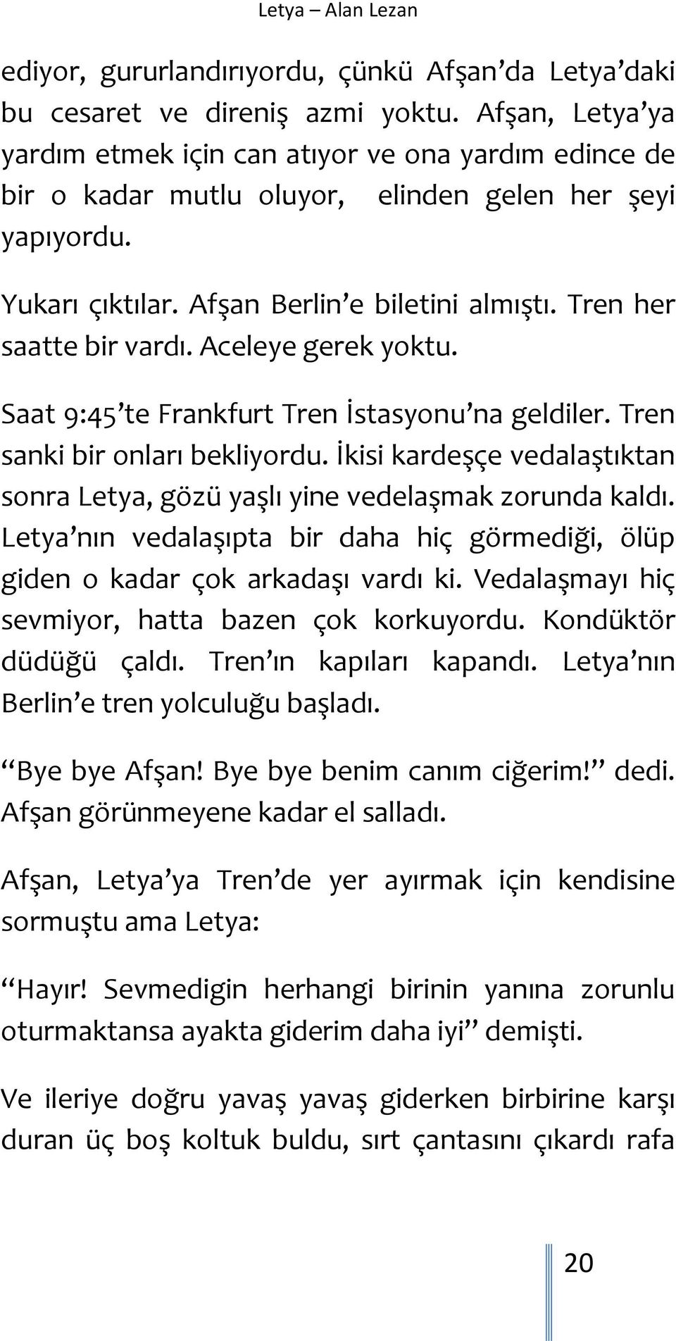 Tren her saatte bir vardı. Aceleye gerek yoktu. Saat 9:45 te Frankfurt Tren İstasyonu na geldiler. Tren sanki bir onları bekliyordu.