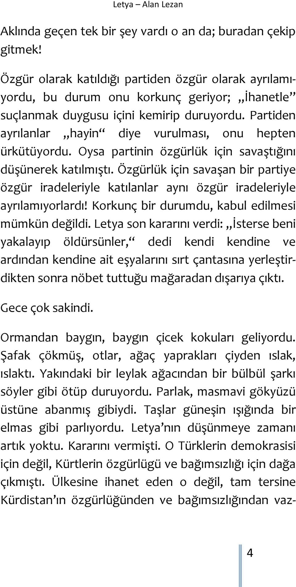 Partiden ayrılanlar hayin diye vurulması, onu hepten ürkütüyordu. Oysa partinin özgürlük için savaştığını düşünerek katılmıştı.