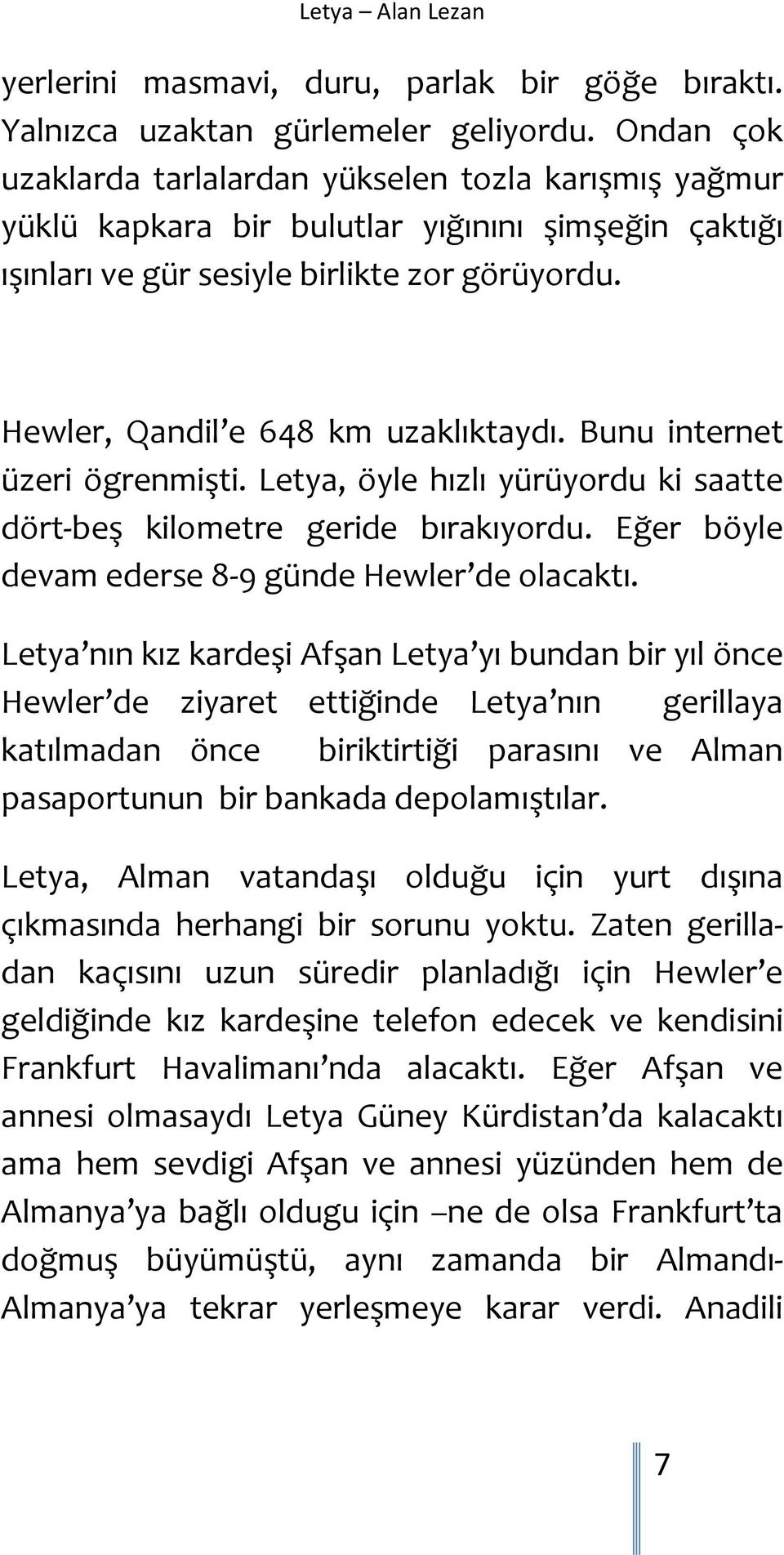 Hewler, Qandil e 648 km uzaklıktaydı. Bunu internet üzeri ögrenmişti. Letya, öyle hızlı yürüyordu ki saatte dört-beş kilometre geride bırakıyordu. Eğer böyle devam ederse 8-9 günde Hewler de olacaktı.