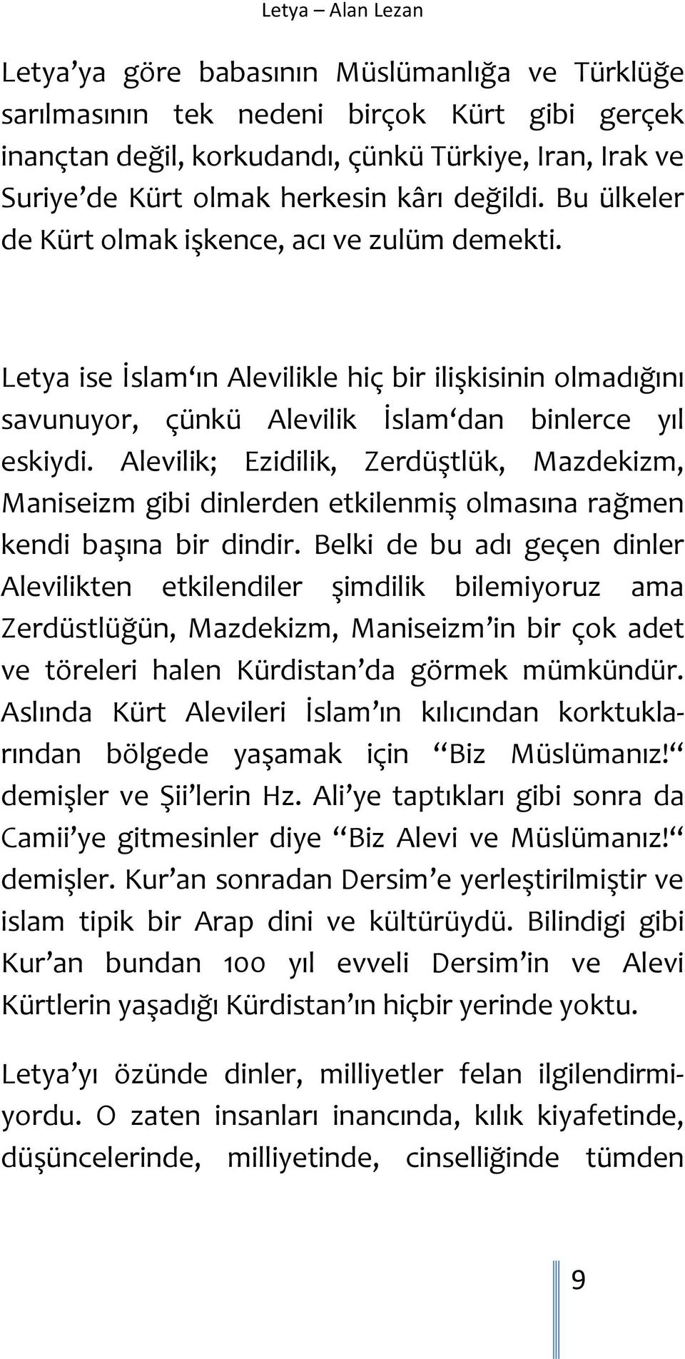 Alevilik; Ezidilik, Zerdüştlük, Mazdekizm, Maniseizm gibi dinlerden etkilenmiş olmasına rağmen kendi başına bir dindir.