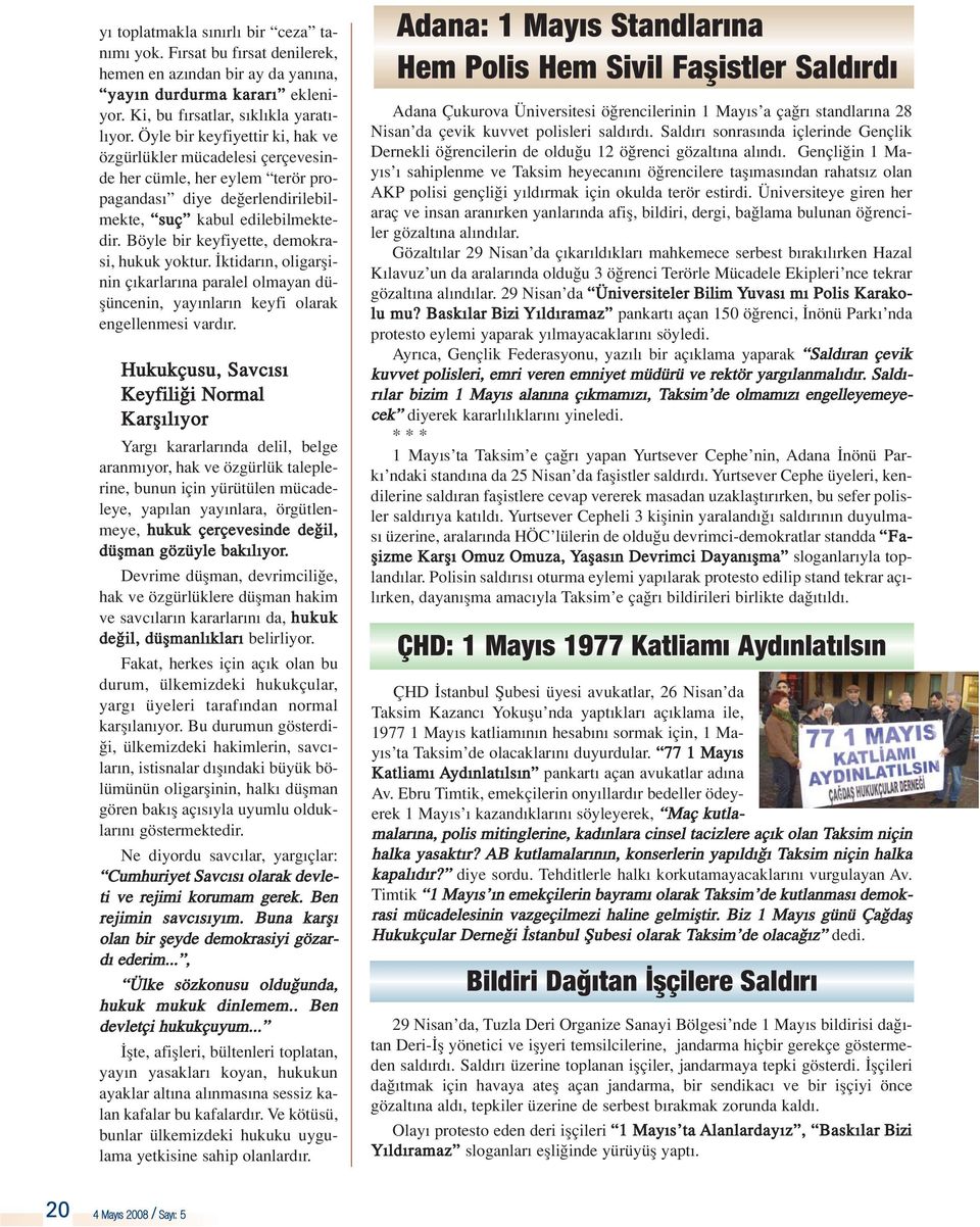 Böyle bir keyfiyette, demokrasi, hukuk yoktur. ktidar n, oligarflinin ç karlar na paralel olmayan düflüncenin, yay nlar n keyfi olarak engellenmesi vard r.