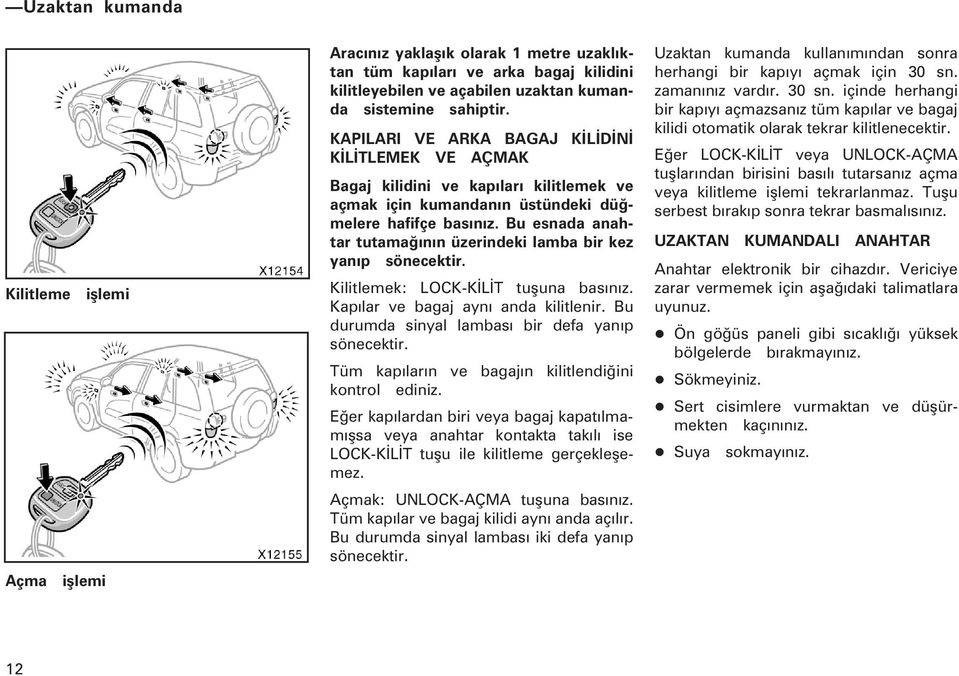 Bu esnada anahtar tutamaðýnýn üzerindeki lamba bir kez yanýp sönecektir. Kilitlemek: LOCK-KÝLÝT tuþuna basýnýz. Kapýlar ve bagaj ayný anda kilitlenir.