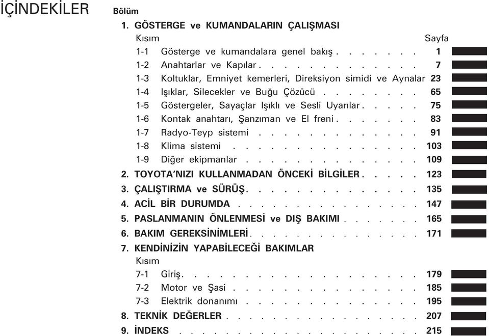 .... 75 1-6 Kontak anahtarý, Þanzýman ve El freni....... 83 1-7 Radyo-Teyp sistemi............. 91 1-8 Klima sistemi............... 103 1-9 Diðer ekipmanlar.............. 109 2.