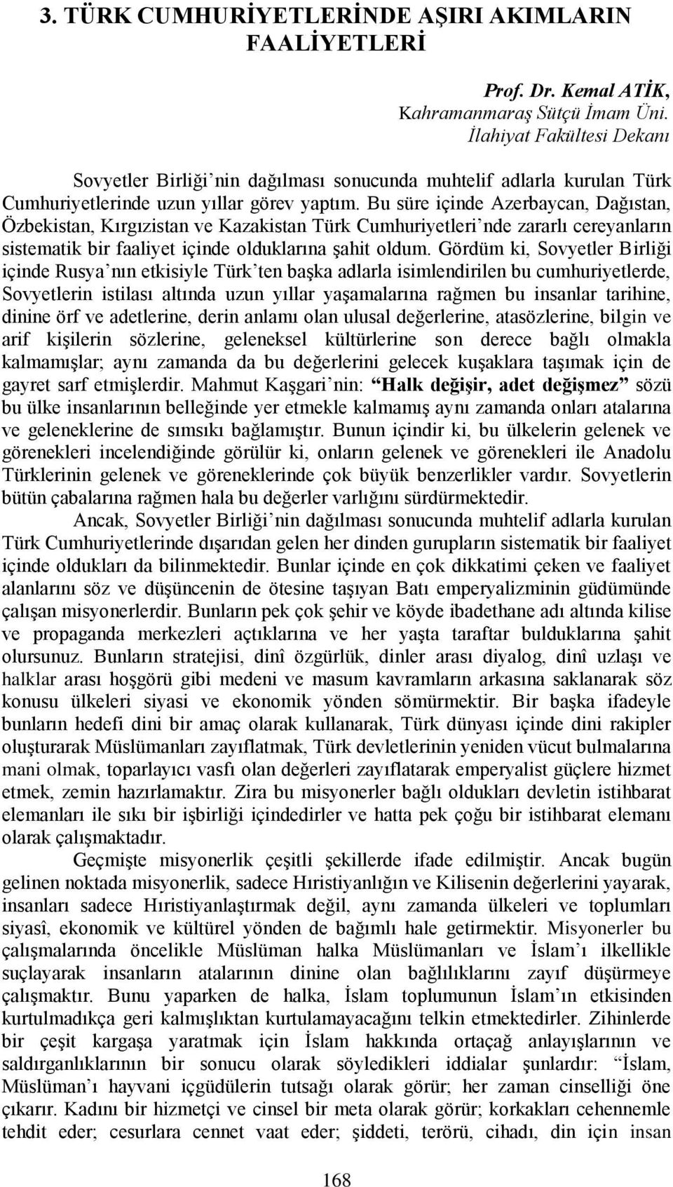 Bu süre içinde Azerbaycan, Dağıstan, Özbekistan, Kırgızistan ve Kazakistan Türk Cumhuriyetleri nde zararlı cereyanların sistematik bir faaliyet içinde olduklarına Ģahit oldum.