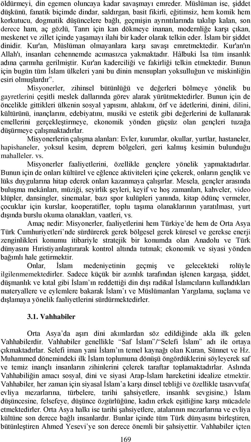 aç gözlü, Tanrı için kan dökmeye inanan, modernliğe karģı çıkan, meskenet ve zillet içinde yaģamayı ilahi bir kader olarak telkin eder. Ġslam bir Ģiddet dinidir.