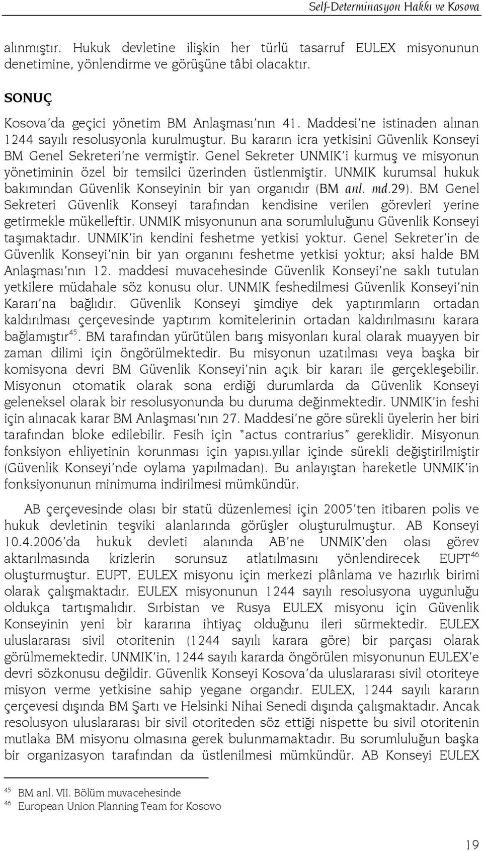 Genel Sekreter UNMIK i kurmuş ve misyonun yönetiminin özel bir temsilci üzerinden üstlenmiştir. UNMIK kurumsal hukuk bakımından Güvenlik Konseyinin bir yan organıdır (BM anl. md.29).