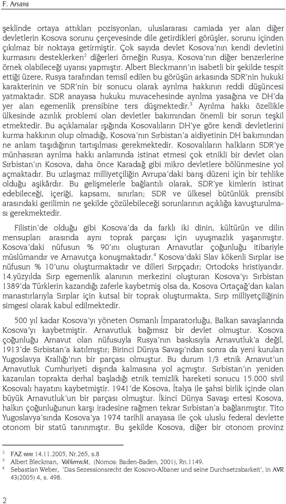 Albert Bleckmann ın isabetli bir şekilde tespit ettiği üzere, Rusya tarafından temsil edilen bu görüşün arkasında SDR nin hukuki karakterinin ve SDR nin bir sonucu olarak ayrılma hakkının reddi