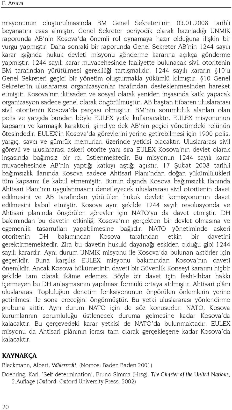 Daha sonraki bir raporunda Genel Sekreter AB nin 1244 sayılı karar ışığında hukuk devleti misyonu gönderme kararına açıkça gönderme yapmıştır.