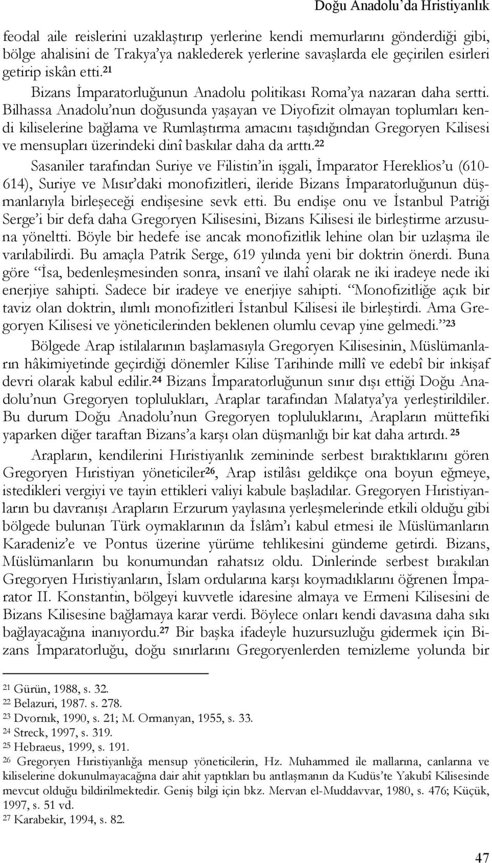 Bilhassa Anadolu nun doğusunda yaşayan ve Diyofizit olmayan toplumları kendi kiliselerine bağlama ve Rumlaştırma amacını taşıdığından Gregoryen Kilisesi ve mensupları üzerindeki dinî baskılar daha da