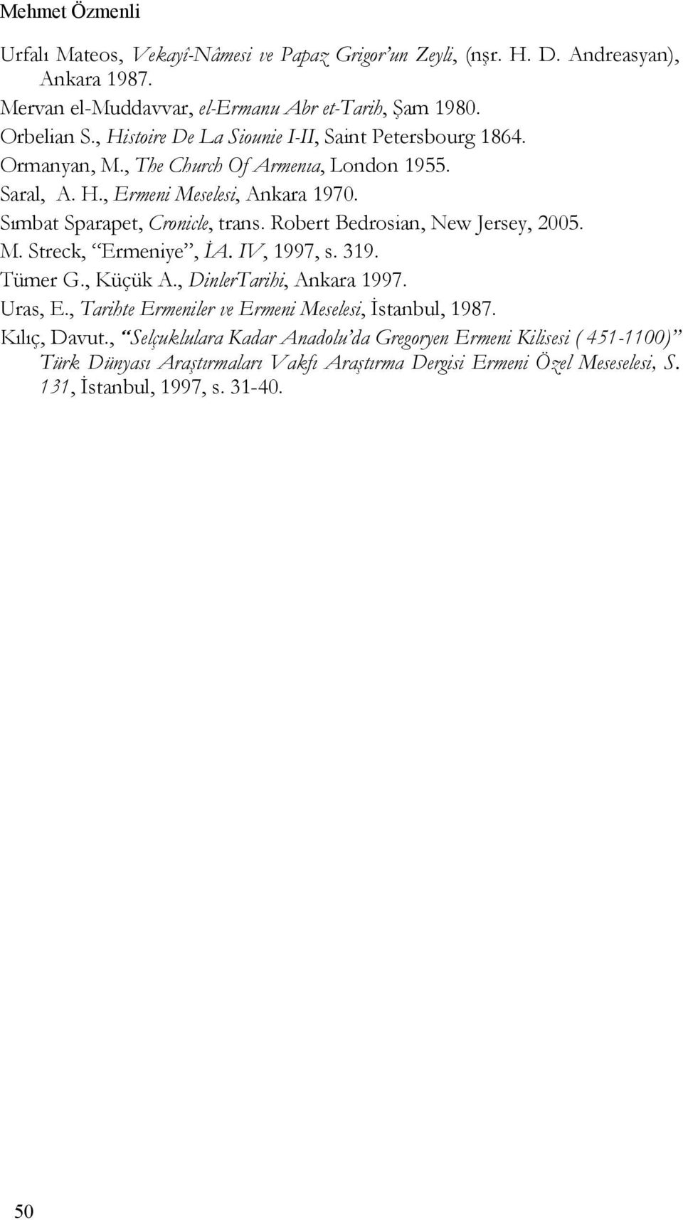 Robert Bedrosian, New Jersey, 2005. M. Streck, Ermeniye, İA. IV, 1997, s. 319. Tümer G., Küçük A., DinlerTarihi, Ankara 1997. Uras, E.