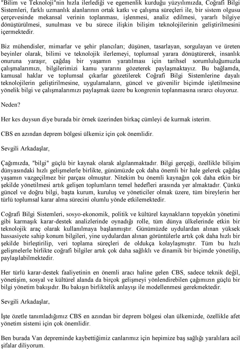 Biz mühendisler, mimarlar ve şehir plancıları; düşünen, tasarlayan, sorgulayan ve üreten beyinler olarak, bilimi ve teknolojik ilerlemeyi, toplumsal yarara dönüştürerek, insanlık onuruna yaraşır,