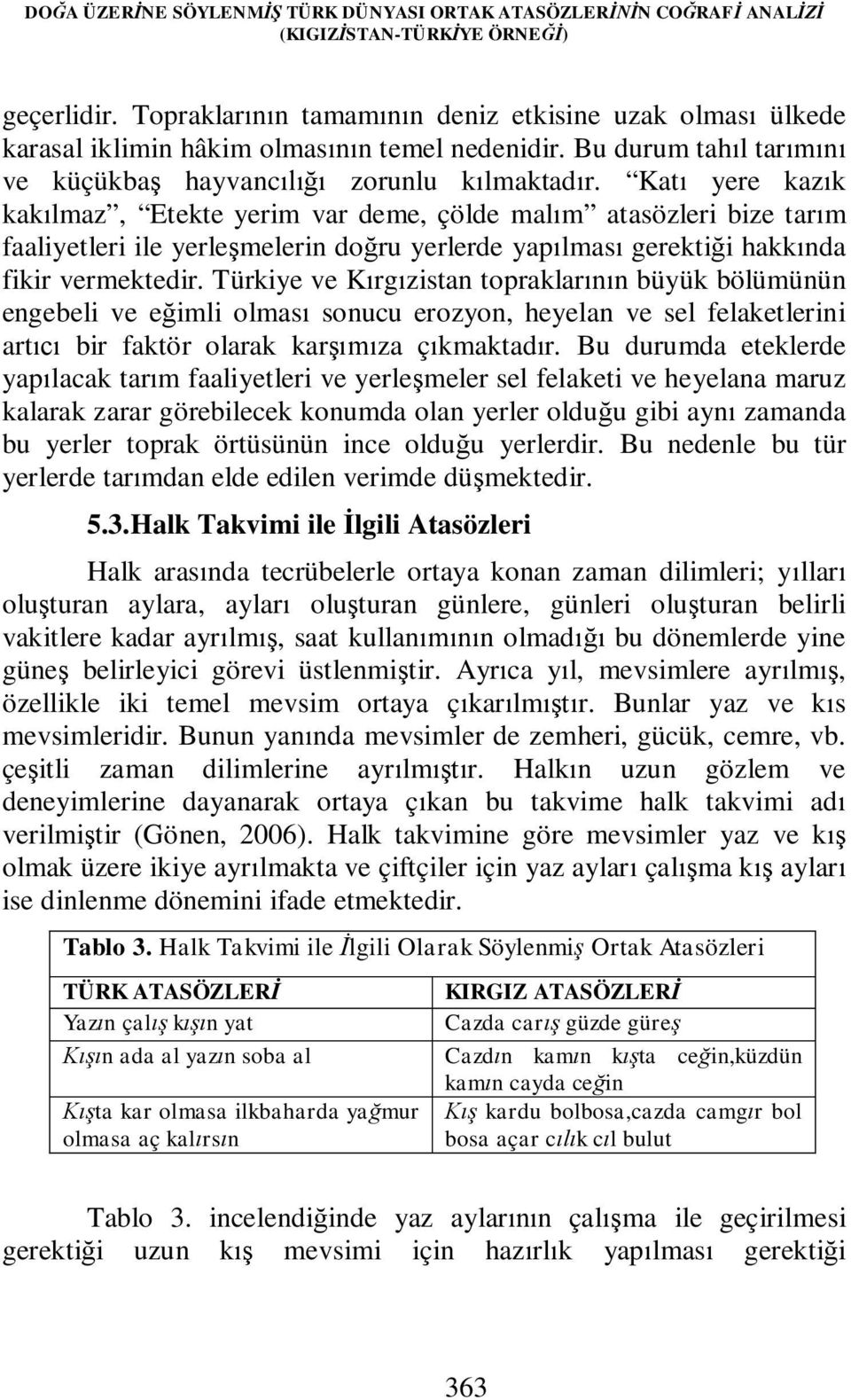 Katı yere kazık kakılmaz, Etekte yerim var deme, çölde malım atasözleri bize tarım faaliyetleri ile yerleşmelerin doğru yerlerde yapılması gerektiği hakkında fikir vermektedir.