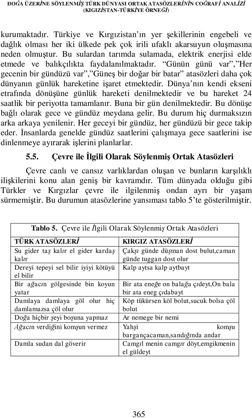 Bu sulardan tarımda sulamada, elektrik enerjisi elde etmede ve balıkçılıkta faydalanılmaktadır.