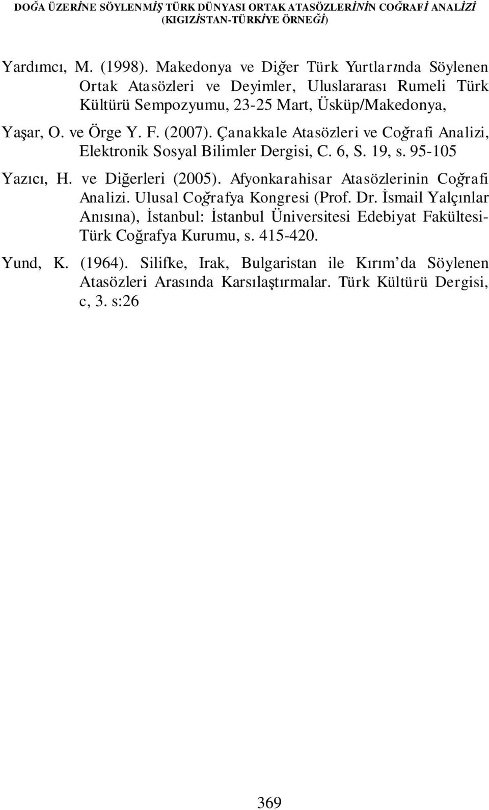 Çanakkale Atasözleri ve Coğrafi Analizi, Elektronik Sosyal Bilimler Dergisi, C. 6, S. 19, s. 95-105 Yazıcı, H. ve Diğerleri (2005). Afyonkarahisar Atasözlerinin Coğrafi Analizi.