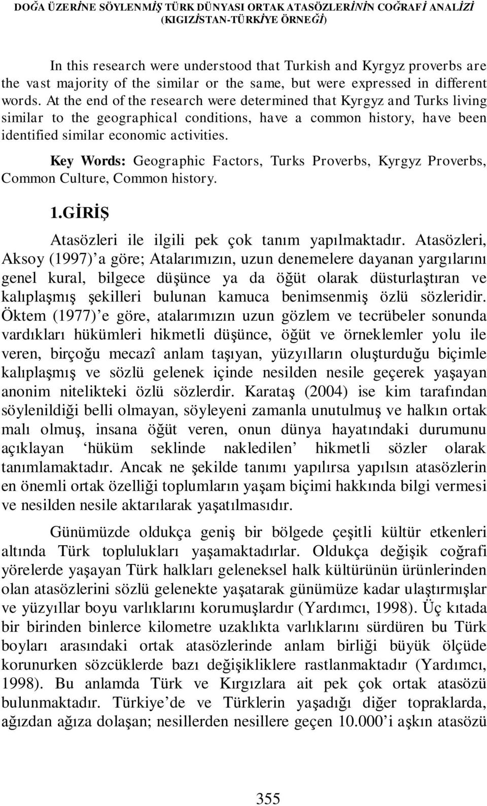 At the end of the research were determined that Kyrgyz and Turks living similar to the geographical conditions, have a common history, have been identified similar economic activities.