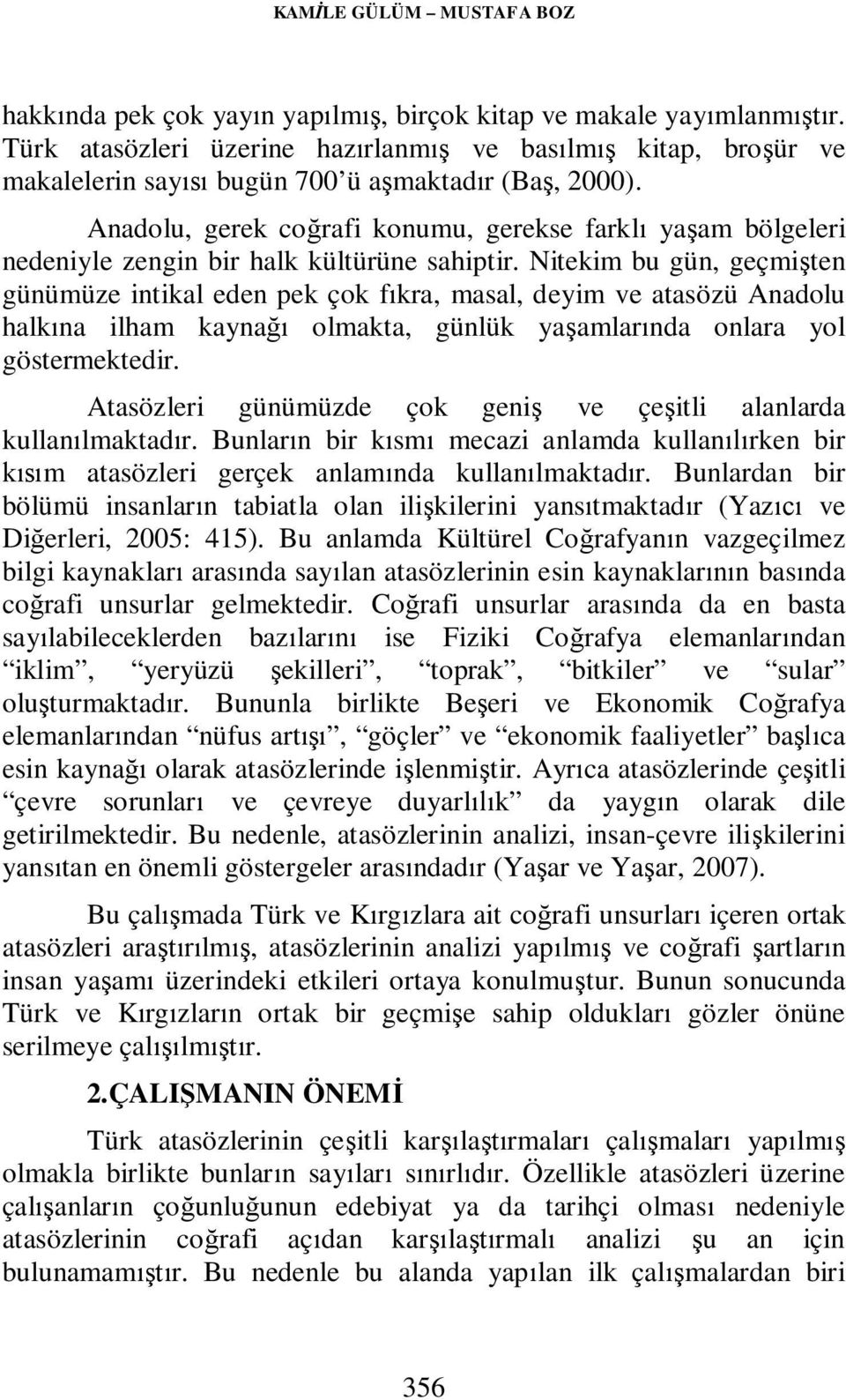 Anadolu, gerek coğrafi konumu, gerekse farklı yaşam bölgeleri nedeniyle zengin bir halk kültürüne sahiptir.