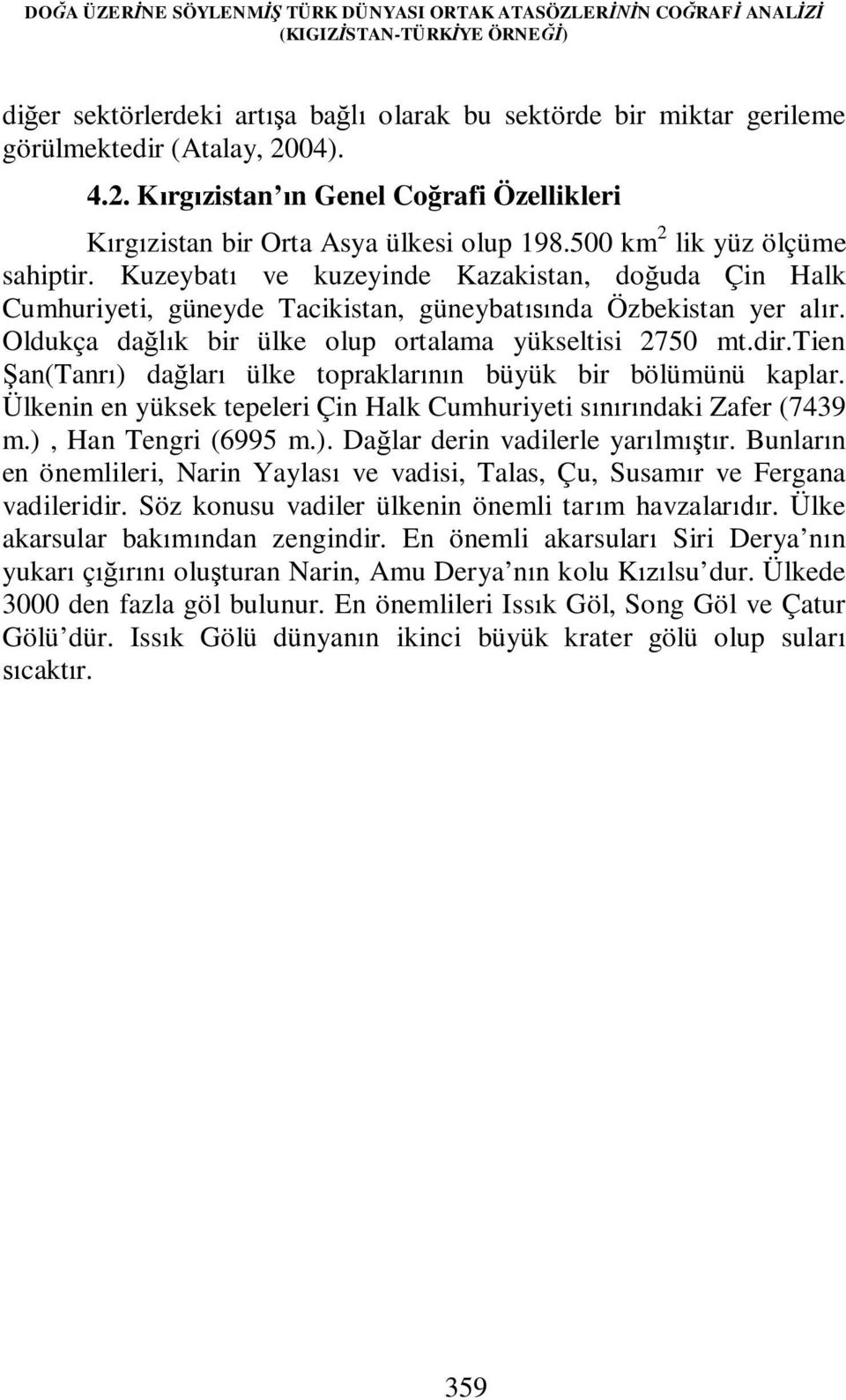 Kuzeybatı ve kuzeyinde Kazakistan, doğuda Çin Halk Cumhuriyeti, güneyde Tacikistan, güneybatısında Özbekistan yer alır. Oldukça dağlık bir ülke olup ortalama yükseltisi 2750 mt.dir.