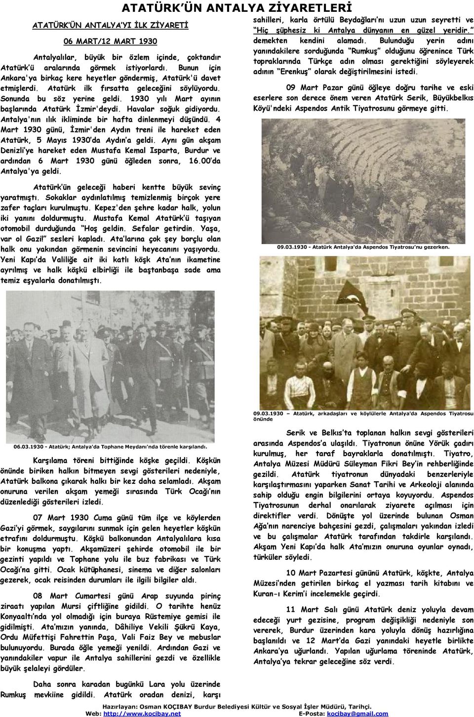 1930 yılı Mart ayının başlarında Atatürk İzmir'deydi. Havalar soğuk gidiyordu. Antalya'nın ılık ikliminde bir hafta dinlenmeyi düşündü.