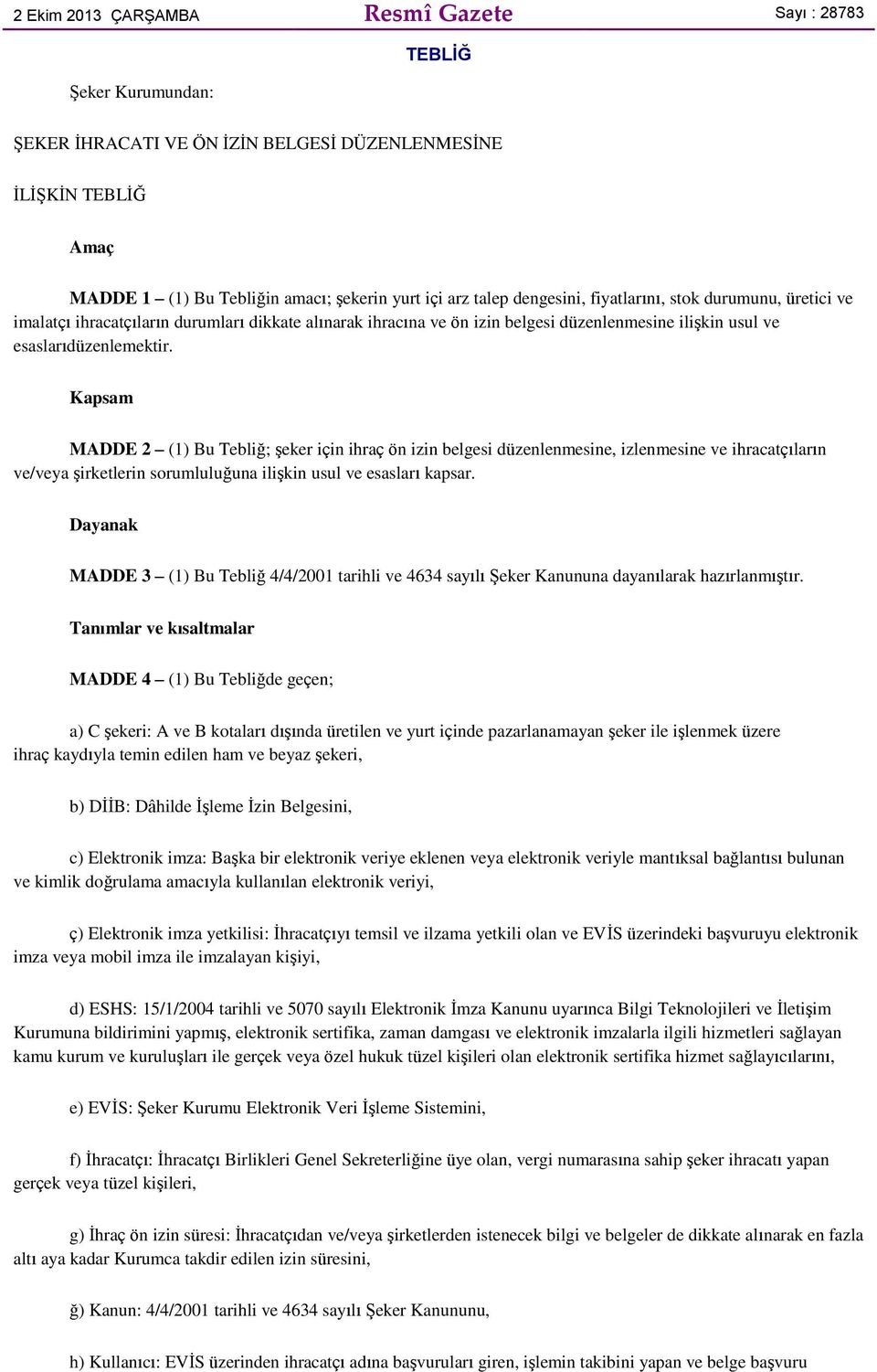 Kapsam MADDE 2 (1) Bu Tebliğ; Ģeker için ihraç ön izin belgesi düzenlenmesine, izlenmesine ve ihracatçıların ve/veya Ģirketlerin sorumluluğuna iliģkin usul ve esasları kapsar.