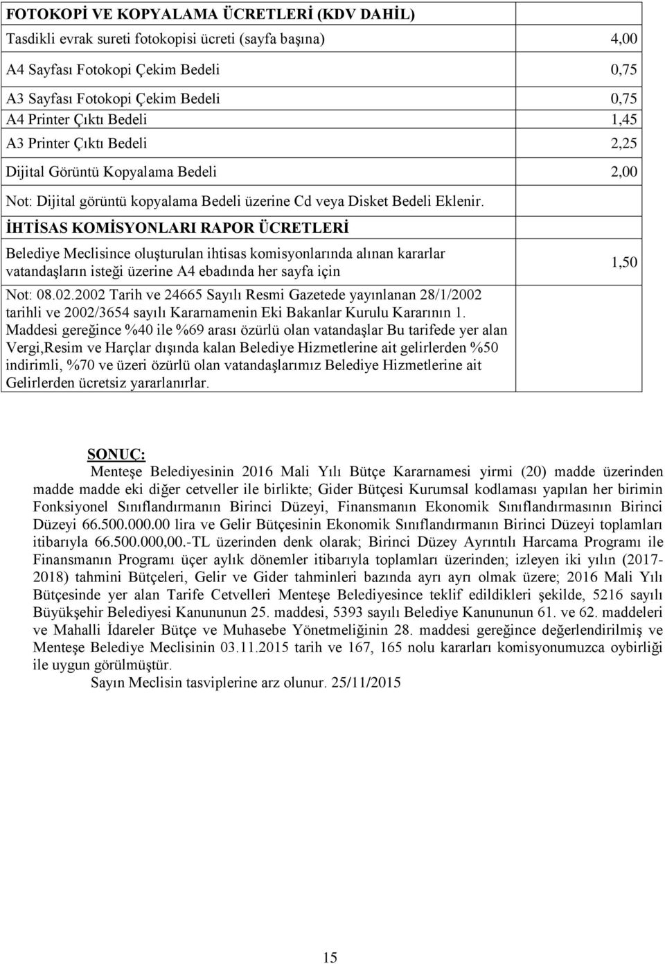 İHTİSAS KOMİSYONLARI RAPOR ÜCRETLERİ Belediye Meclisince oluşturulan ihtisas komisyonlarında alınan kararlar vatandaşların isteği üzerine A4 ebadında her sayfa için Not: 08.02.