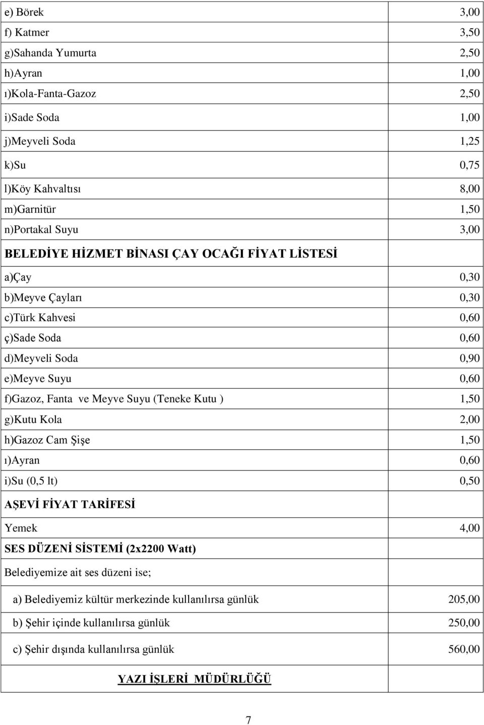 Meyve Suyu (Teneke Kutu ) 1,50 g)kutu Kola 2,00 h)gazoz Cam Şişe 1,50 ı)ayran 0,60 i)su (0,5 lt) 0,50 AŞEVİ FİYAT TARİFESİ Yemek 4,00 SES DÜZENİ SİSTEMİ (2x2200 Watt) Belediyemize ait