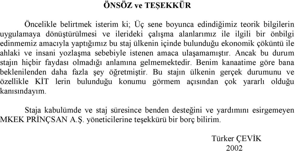 Ancak bu durum stajõn hiçbir faydasõ olmadõğõ anlamõna gelmemektedir. Benim kanaatime göre bana beklenilenden daha fazla şey öğretmiştir.