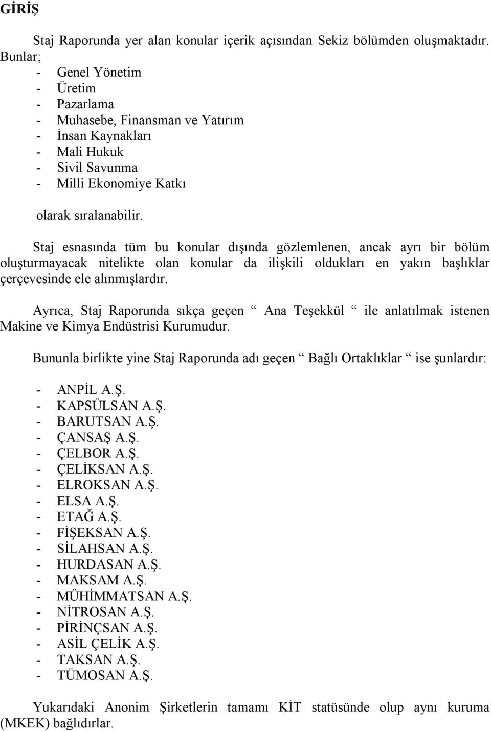 Staj esnasõnda tüm bu konular dõşõnda gözlemlenen, ancak ayrõ bir bölüm oluşturmayacak nitelikte olan konular da ilişkili olduklarõ en yakõn başlõklar çerçevesinde ele alõnmõşlardõr.