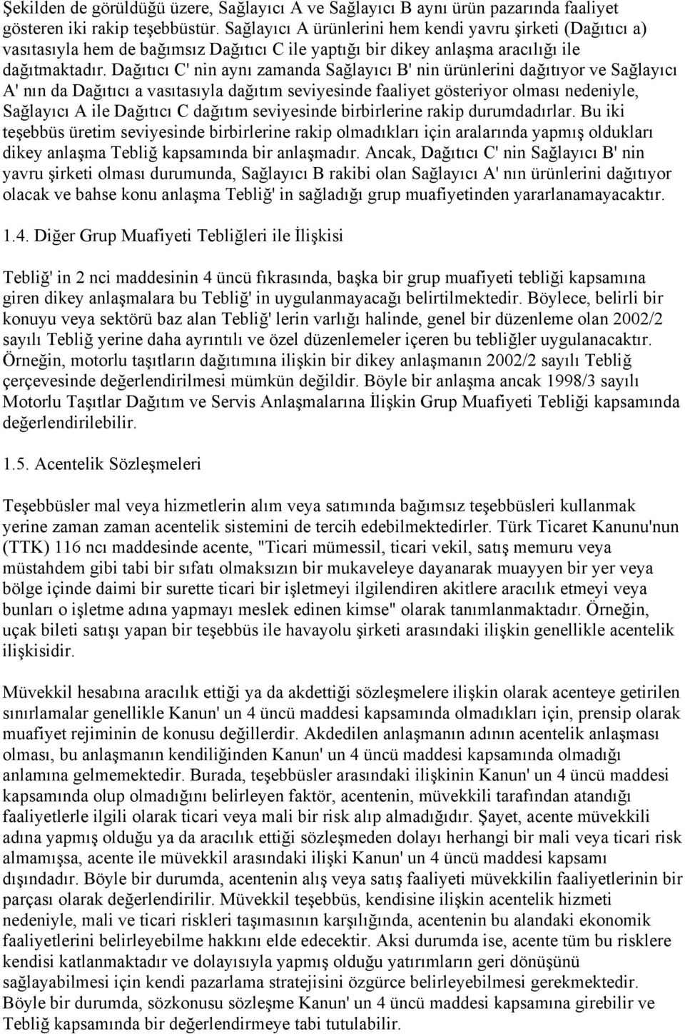 Dağıtıcı C' nin aynı zamanda Sağlayıcı B' nin ürünlerini dağıtıyor ve Sağlayıcı A' nın da Dağıtıcı a vasıtasıyla dağıtım seviyesinde faaliyet gösteriyor olması nedeniyle, Sağlayıcı A ile Dağıtıcı C