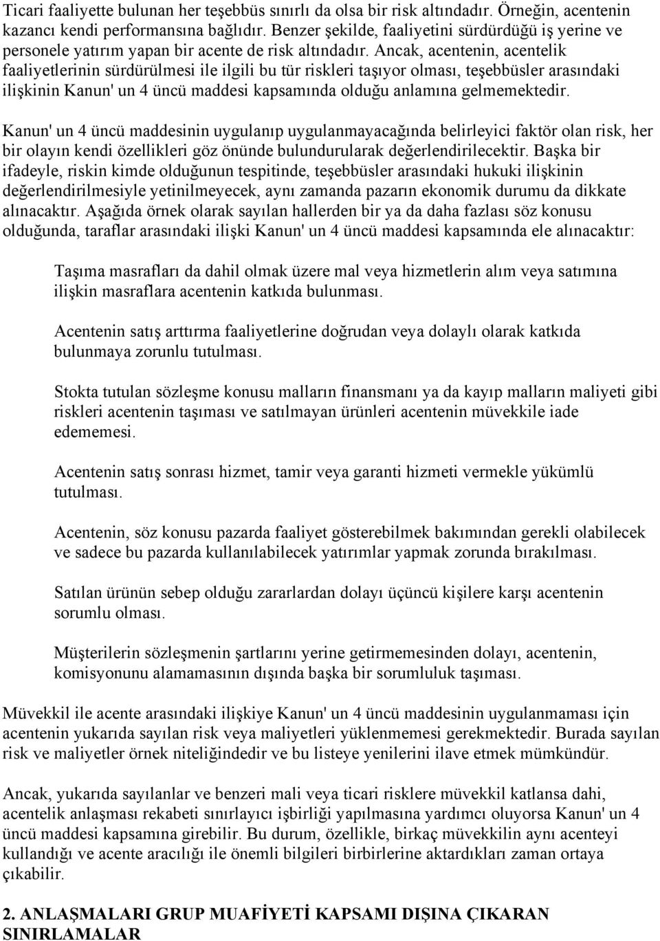 Ancak, acentenin, acentelik faaliyetlerinin sürdürülmesi ile ilgili bu tür riskleri taşıyor olması, teşebbüsler arasındaki ilişkinin Kanun' un 4 üncü maddesi kapsamında olduğu anlamına gelmemektedir.