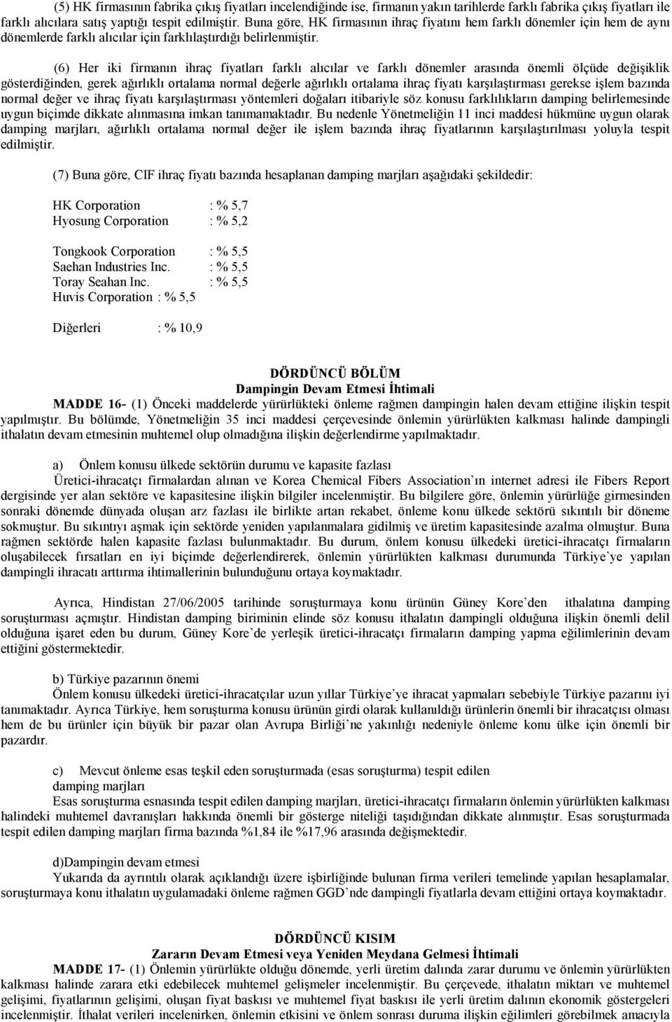 (6) Her iki firmanın ihraç fiyatları farklı alıcılar ve farklı dönemler arasında önemli ölçüde değişiklik gösterdiğinden, gerek ağırlıklı ortalama normal değerle ağırlıklı ortalama ihraç fiyatı