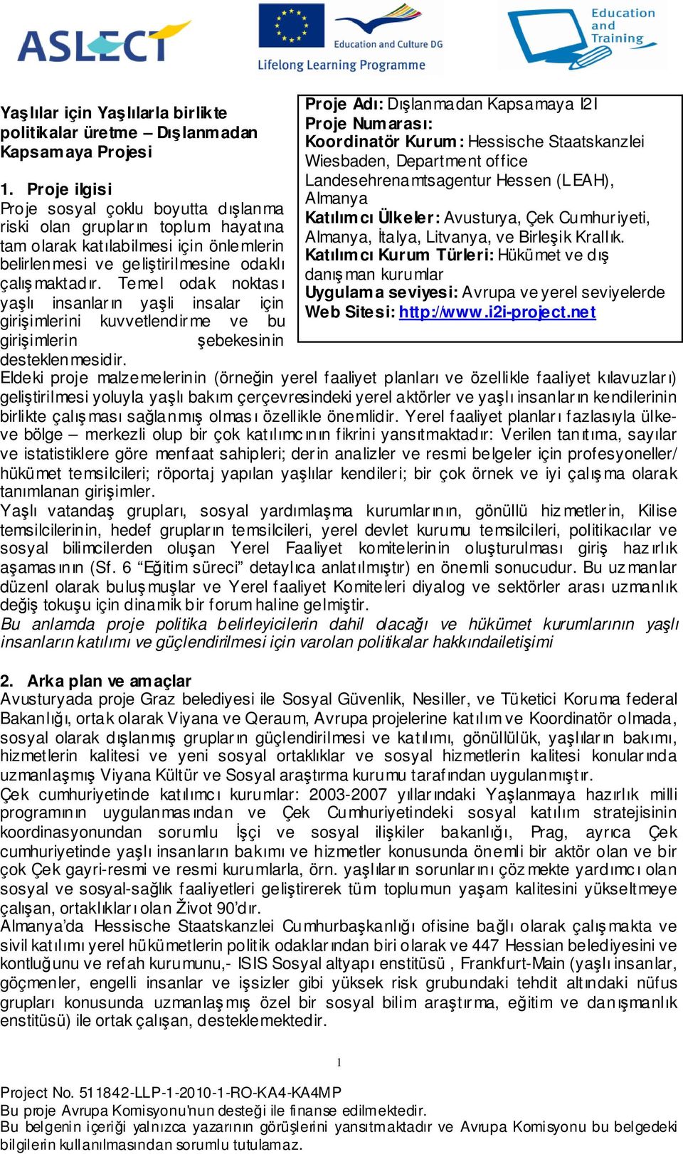 Temel odak noktası yaşlı insanların yaşli insalar için girişimlerini kuvvetlendirme ve bu Proje Adı: Dışlanmadan Kapsamaya I2I Proje Numarası: Koordinatör Kurum: Hessische Staatskanzlei Wiesbaden,