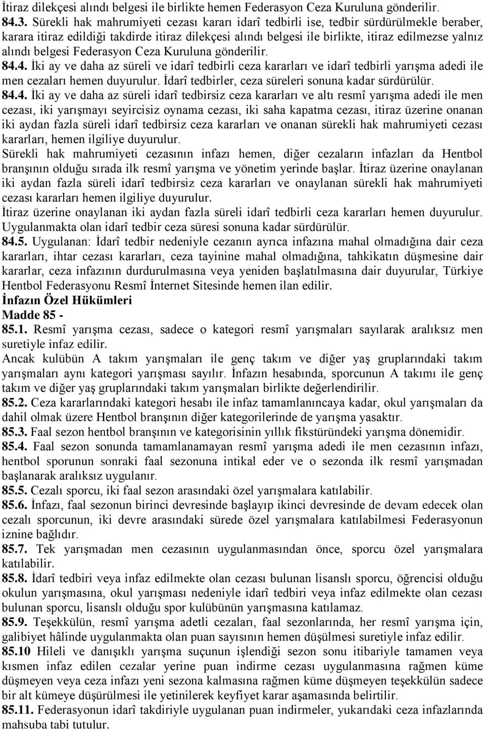 belgesi Federasyon Ceza Kuruluna gönderilir. 84.4. İki ay ve daha az süreli ve idarî tedbirli ceza kararları ve idarî tedbirli yarışma adedi ile men cezaları hemen duyurulur.