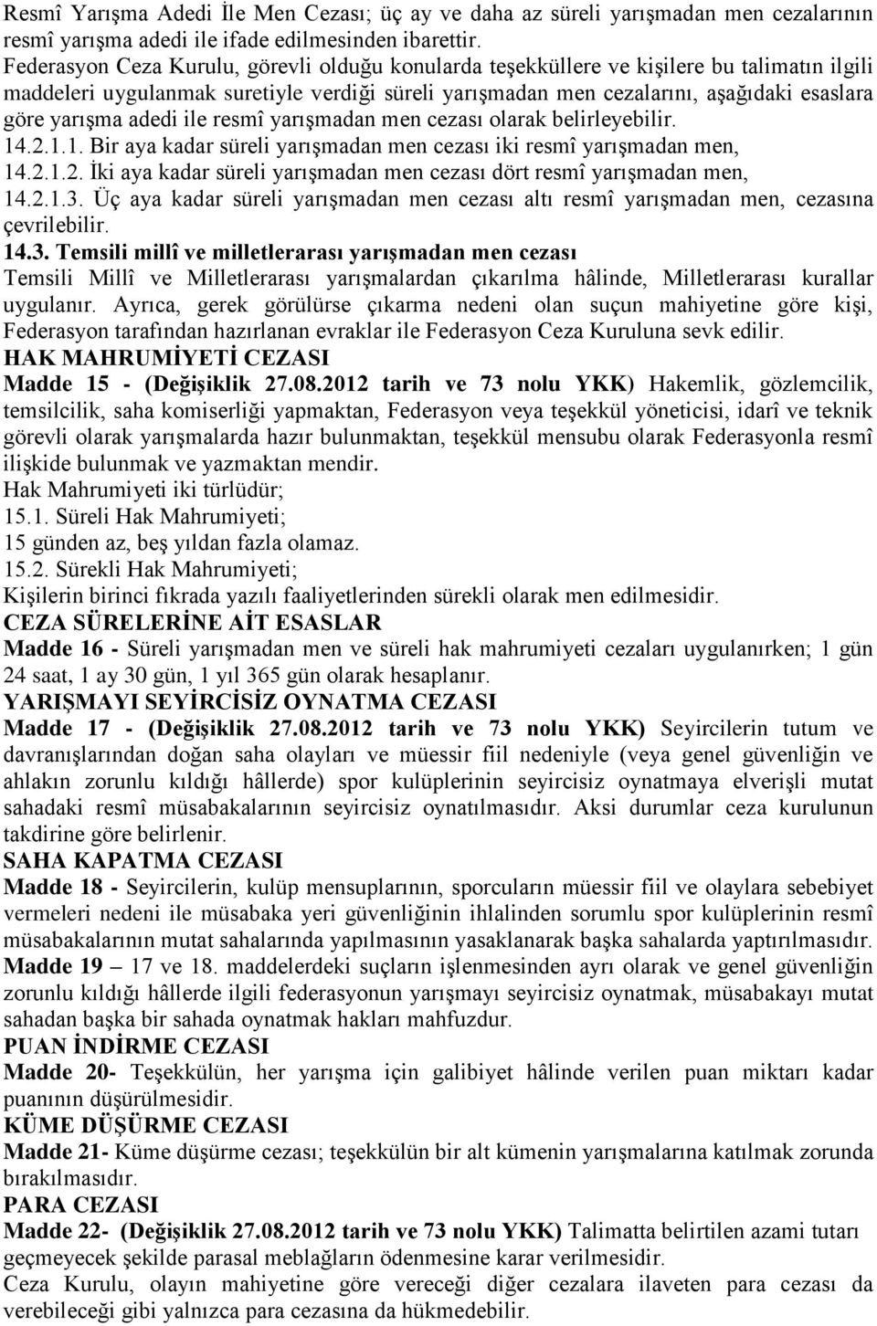 adedi ile resmî yarışmadan men cezası olarak belirleyebilir. 14.2.1.1. Bir aya kadar süreli yarışmadan men cezası iki resmî yarışmadan men, 14.2.1.2. İki aya kadar süreli yarışmadan men cezası dört resmî yarışmadan men, 14.