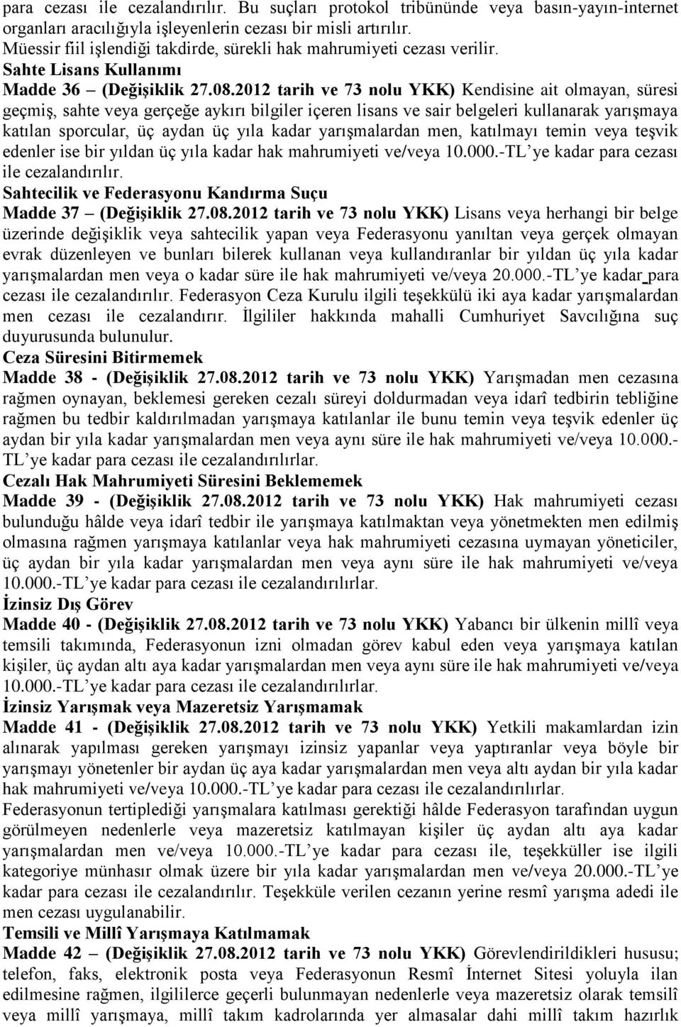 2012 tarih ve 73 nolu YKK) Kendisine ait olmayan, süresi geçmiş, sahte veya gerçeğe aykırı bilgiler içeren lisans ve sair belgeleri kullanarak yarışmaya katılan sporcular, üç aydan üç yıla kadar