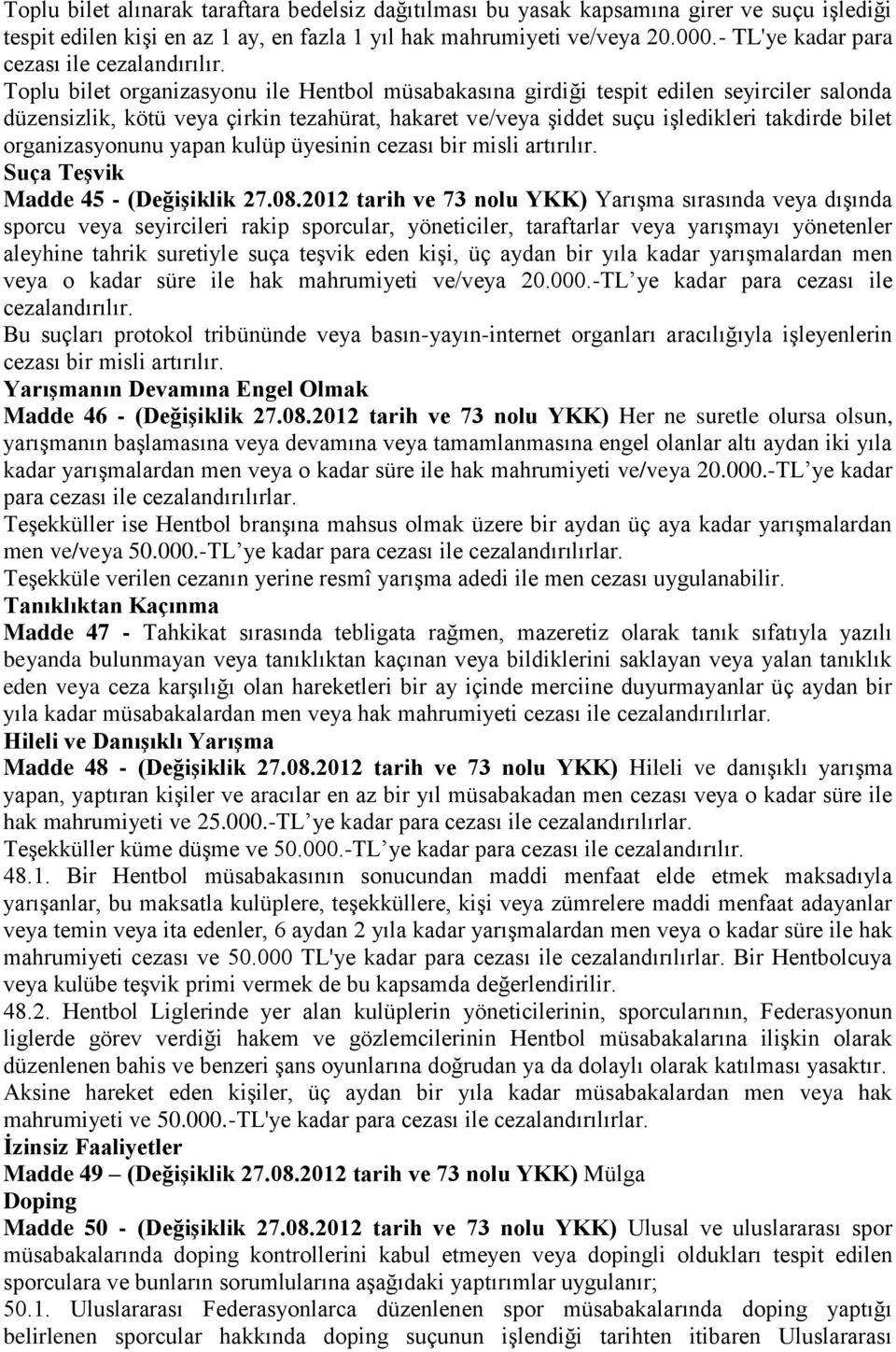 Toplu bilet organizasyonu ile Hentbol müsabakasına girdiği tespit edilen seyirciler salonda düzensizlik, kötü veya çirkin tezahürat, hakaret ve/veya şiddet suçu işledikleri takdirde bilet