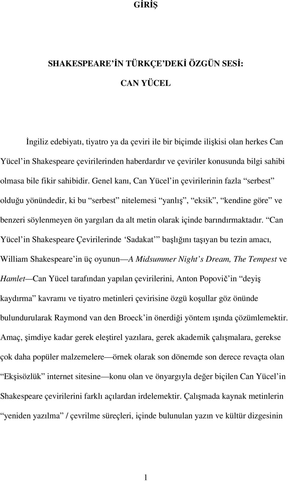 Genel kanı, Can Yücel in çevirilerinin fazla serbest olduğu yönündedir, ki bu serbest nitelemesi yanlış, eksik, kendine göre ve benzeri söylenmeyen ön yargıları da alt metin olarak içinde