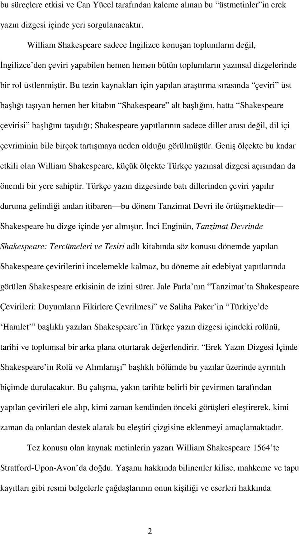 Bu tezin kaynakları için yapılan araştırma sırasında çeviri üst başlığı taşıyan hemen her kitabın Shakespeare alt başlığını, hatta Shakespeare çevirisi başlığını taşıdığı; Shakespeare yapıtlarının