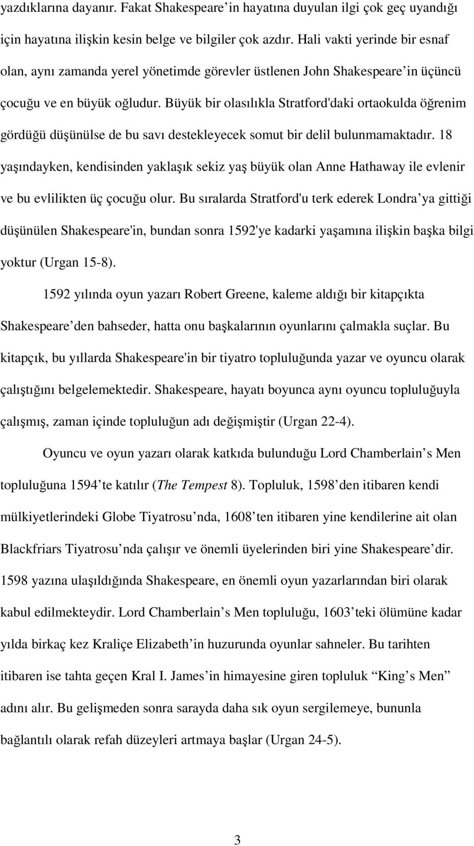 Büyük bir olasılıkla Stratford'daki ortaokulda öğrenim gördüğü düşünülse de bu savı destekleyecek somut bir delil bulunmamaktadır.