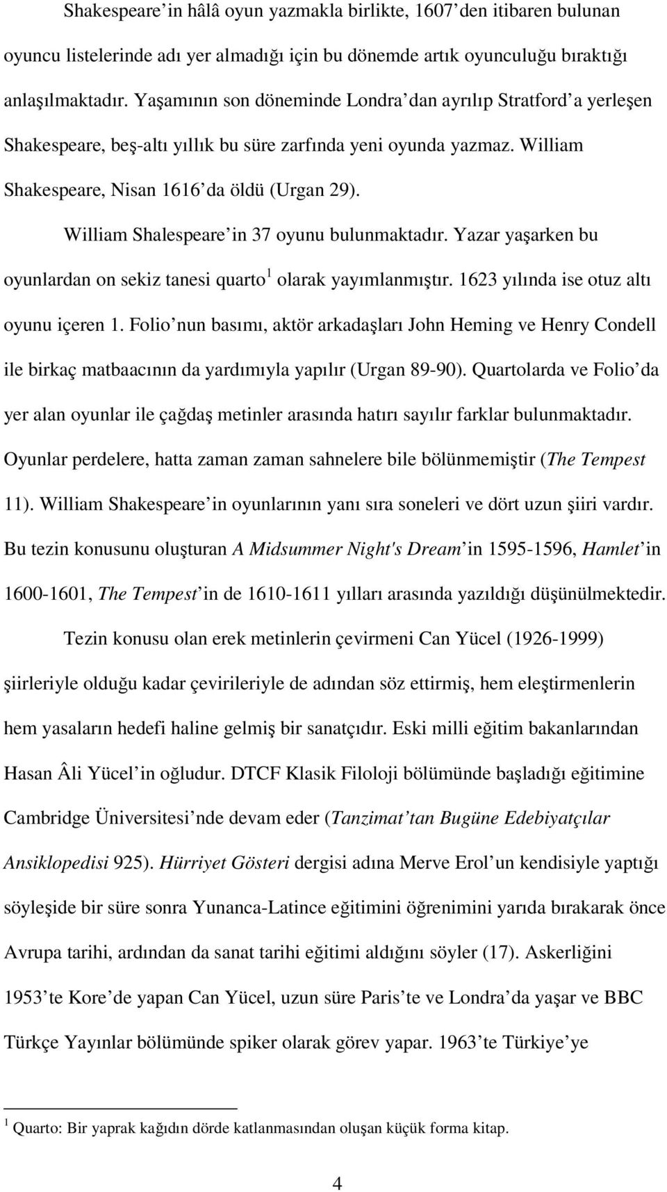 William Shalespeare in 37 oyunu bulunmaktadır. Yazar yaşarken bu oyunlardan on sekiz tanesi quarto 1 olarak yayımlanmıştır. 1623 yılında ise otuz altı oyunu içeren 1.