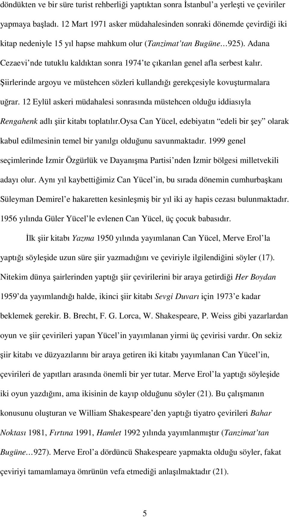 Adana Cezaevi nde tutuklu kaldıktan sonra 1974 te çıkarılan genel afla serbest kalır. Şiirlerinde argoyu ve müstehcen sözleri kullandığı gerekçesiyle kovuşturmalara uğrar.