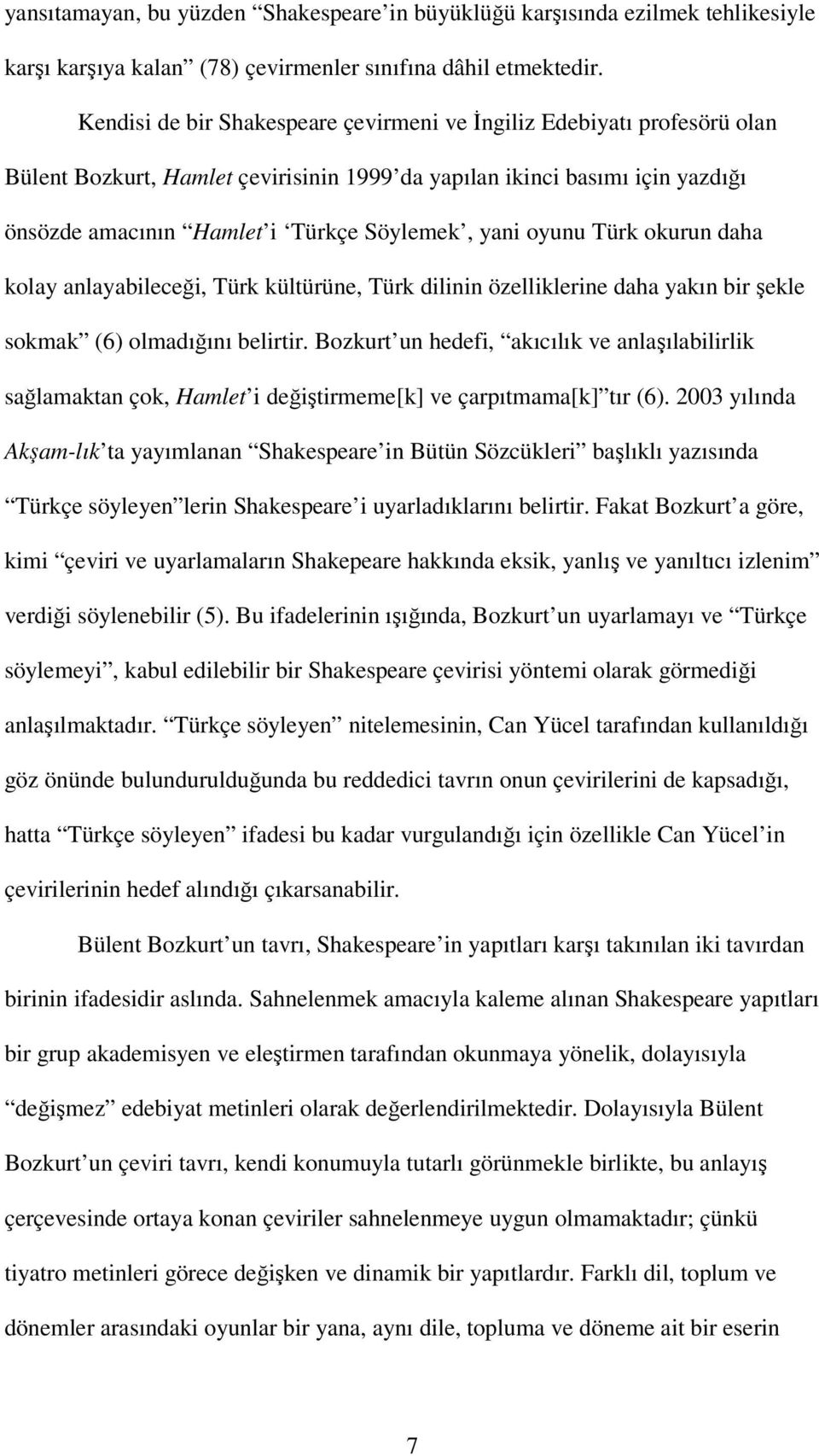 oyunu Türk okurun daha kolay anlayabileceği, Türk kültürüne, Türk dilinin özelliklerine daha yakın bir şekle sokmak (6) olmadığını belirtir.