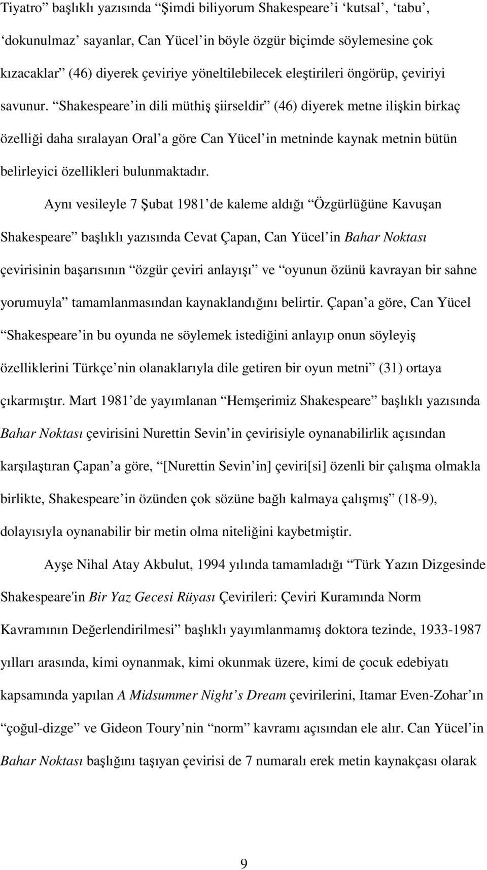 Shakespeare in dili müthiş şiirseldir (46) diyerek metne ilişkin birkaç özelliği daha sıralayan Oral a göre Can Yücel in metninde kaynak metnin bütün belirleyici özellikleri bulunmaktadır.