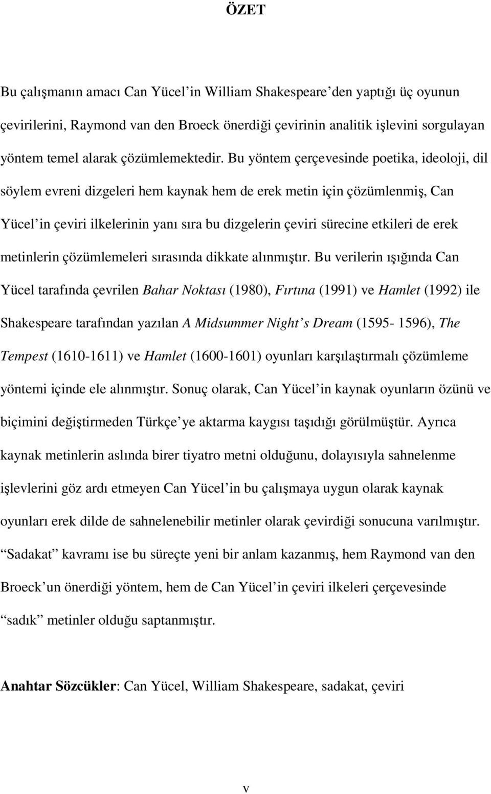 Bu yöntem çerçevesinde poetika, ideoloji, dil söylem evreni dizgeleri hem kaynak hem de erek metin için çözümlenmiş, Can Yücel in çeviri ilkelerinin yanı sıra bu dizgelerin çeviri sürecine etkileri