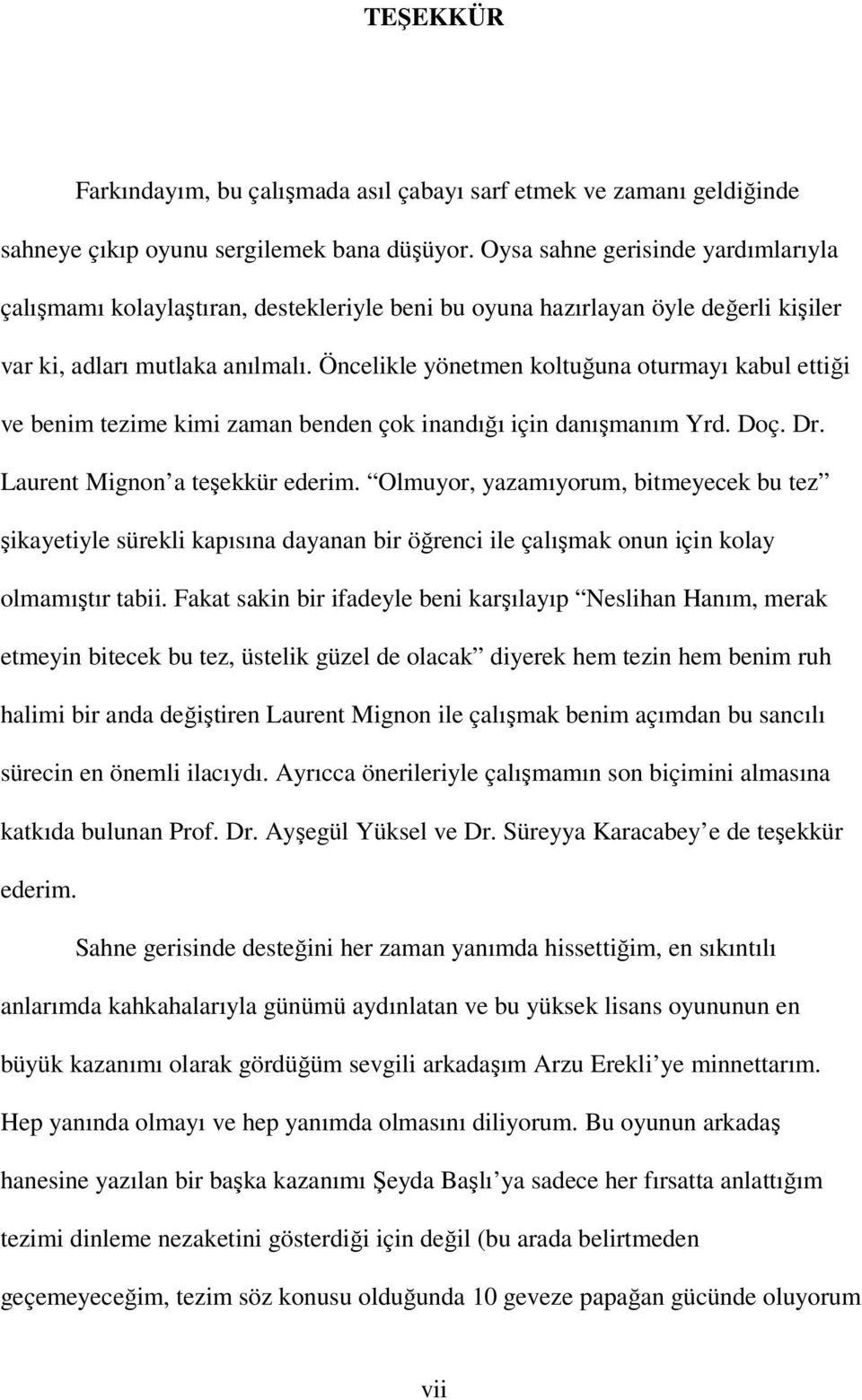 Öncelikle yönetmen koltuğuna oturmayı kabul ettiği ve benim tezime kimi zaman benden çok inandığı için danışmanım Yrd. Doç. Dr. Laurent Mignon a teşekkür ederim.