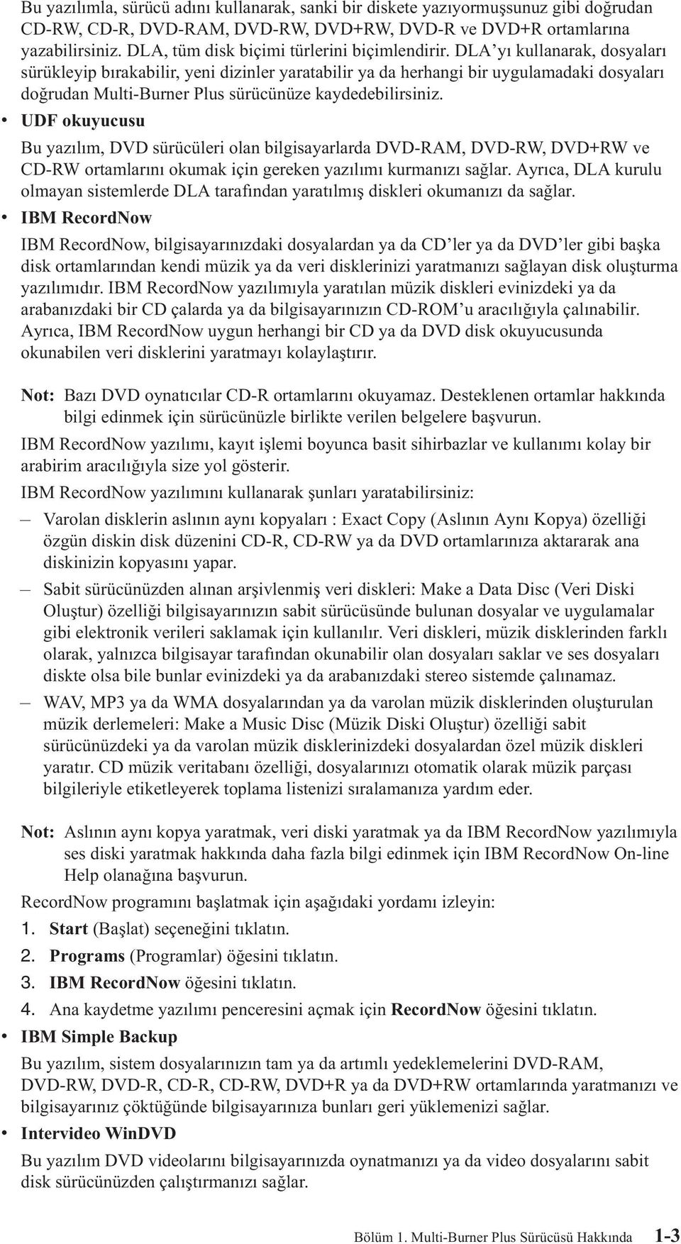 DLA yı kullanarak, dosyaları sürükleyip bırakabilir, yeni dizinler yaratabilir ya da herhangi bir uygulamadaki dosyaları doğrudan Multi-Burner Plus sürücünüze kaydedebilirsiniz.