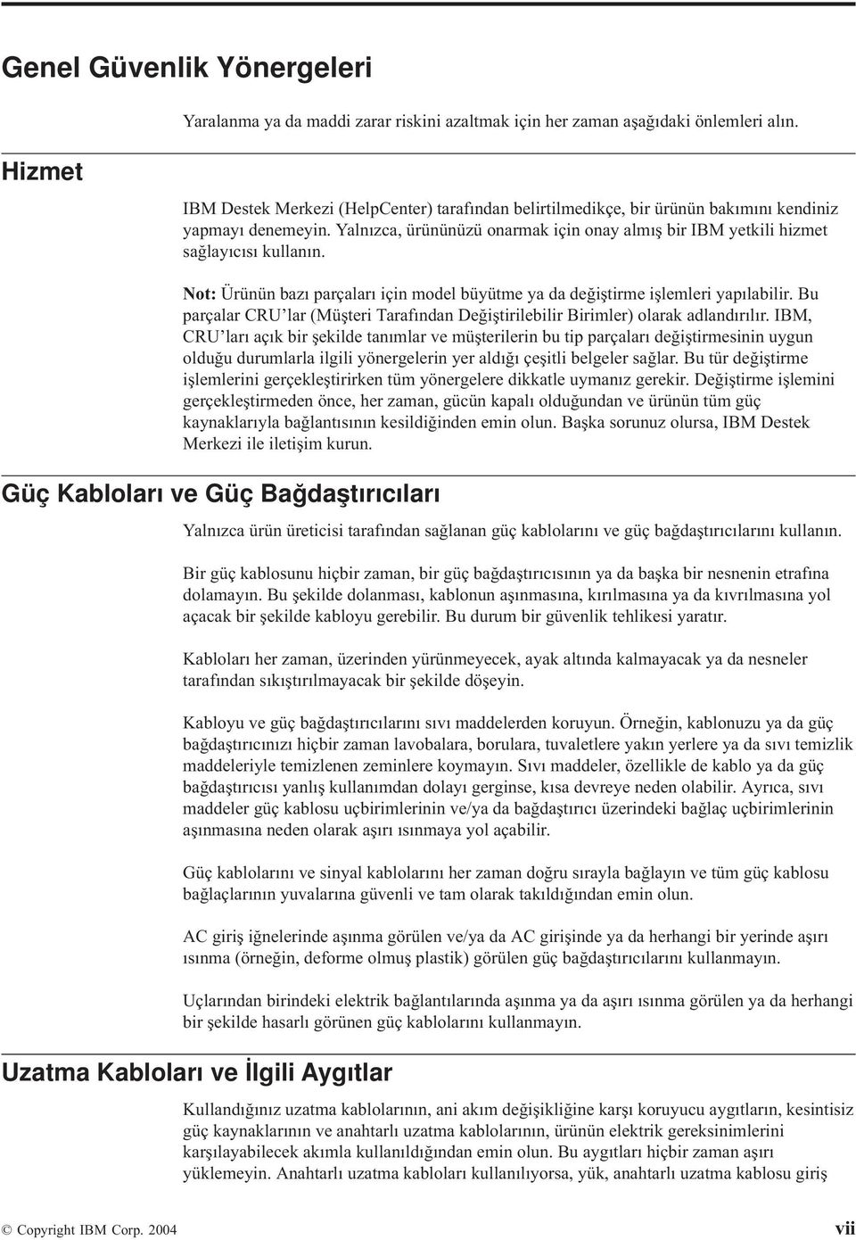 Yalnızca, ürününüzü onarmak için onay almış bir IBM yetkili hizmet sağlayıcısı kullanın. Not: Ürünün bazı parçaları için model büyütme ya da değiştirme işlemleri yapılabilir.