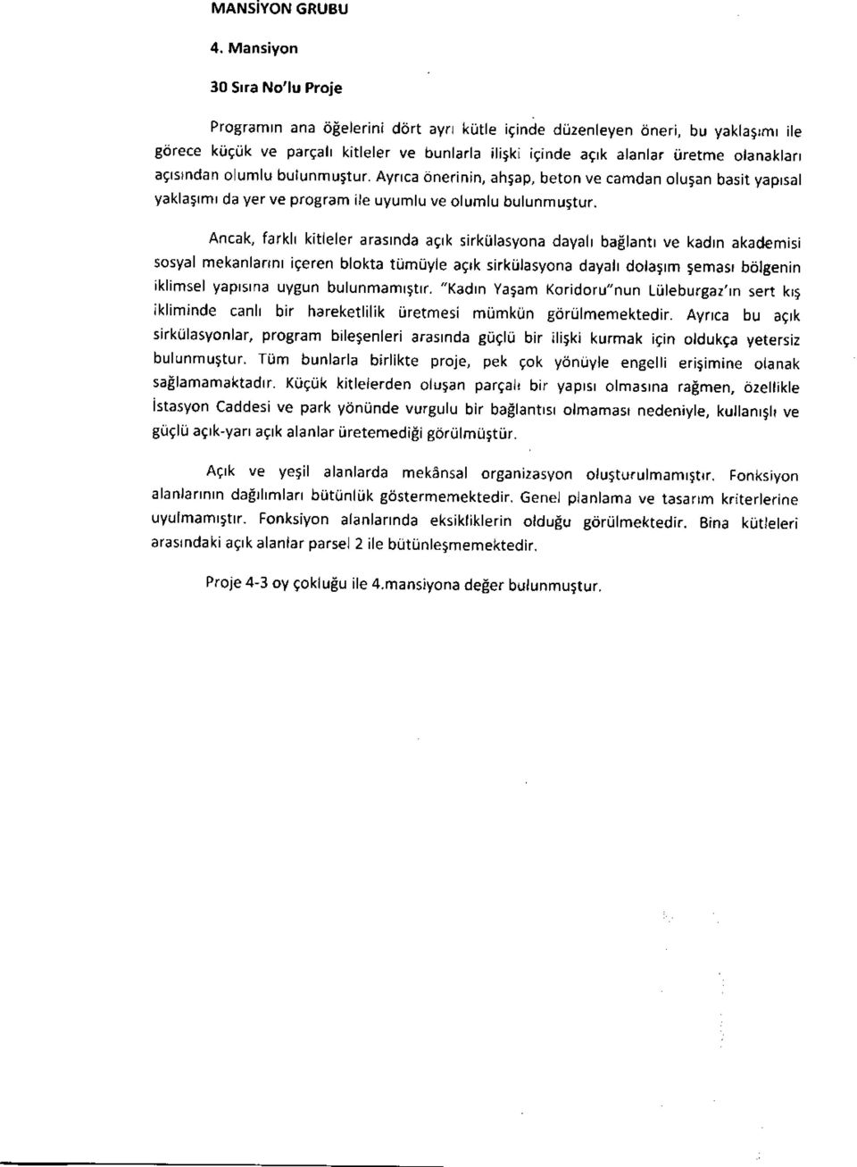 olandl(rarl a9rslndan o umlu bulunmustur. Ayflca dnelinin, ahsap, beton ve camdan olusan basit yaptsal yaklasrmr da yer ve program ile uyumlu ve olumlu bulunmu;tur.